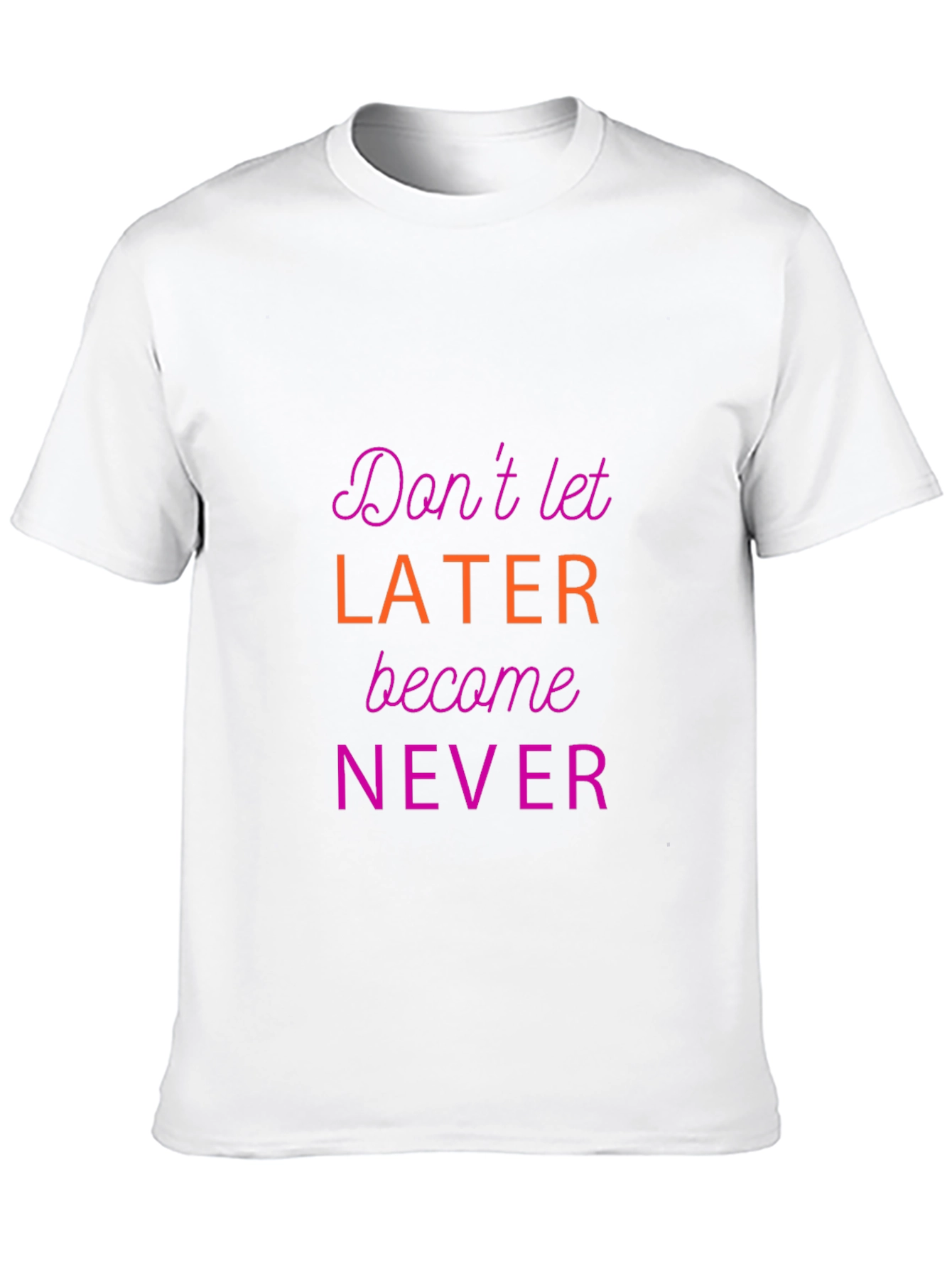 Motivational Graphic Tee - Dont Let Later Become Never