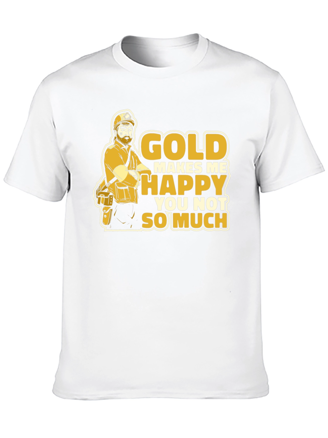 Gold Makes Me Happy Funny Miner Graphic T-Shirt