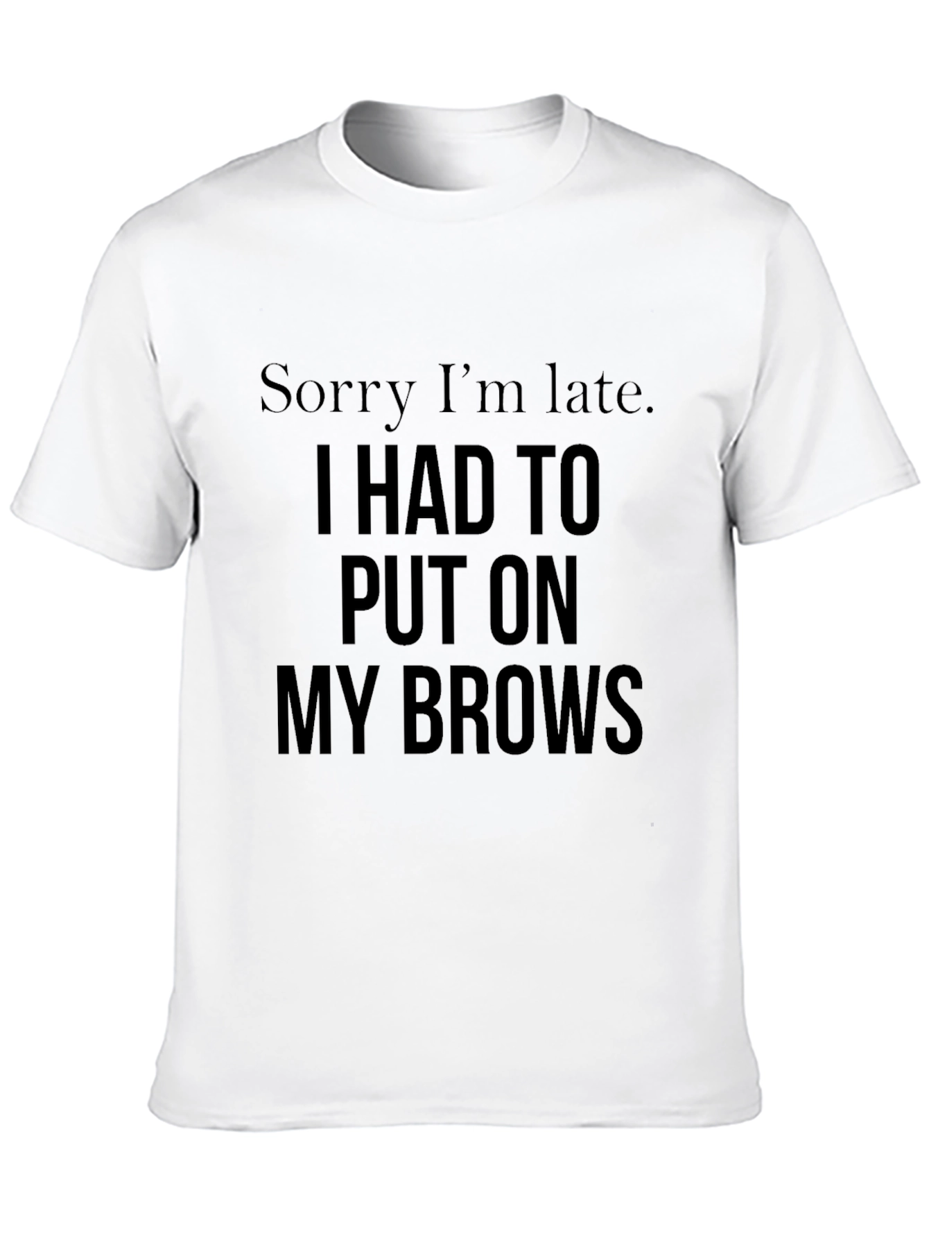 Sorry Im Late Brows Graphic Tee