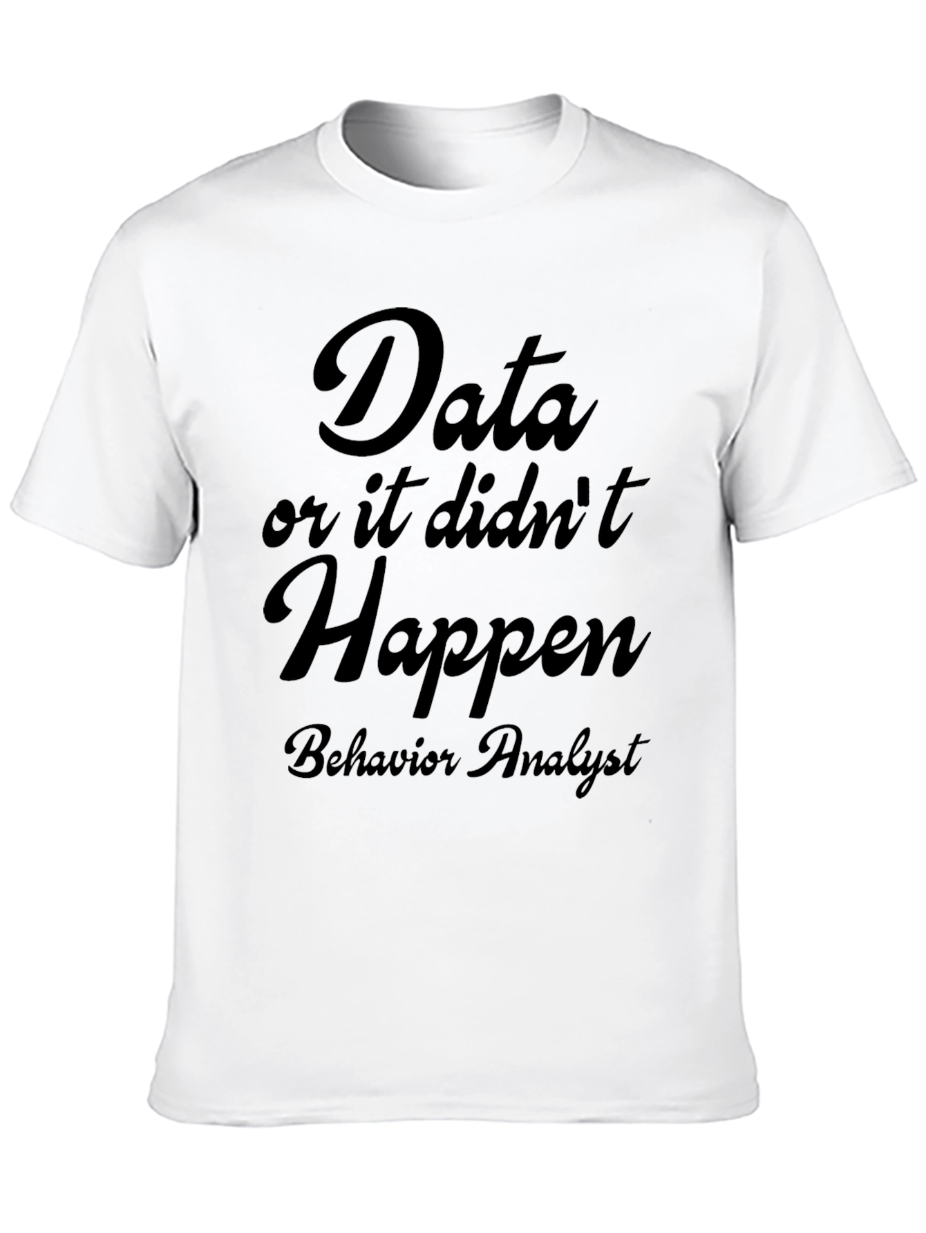 Data or It Didnt Happen T-Shirt