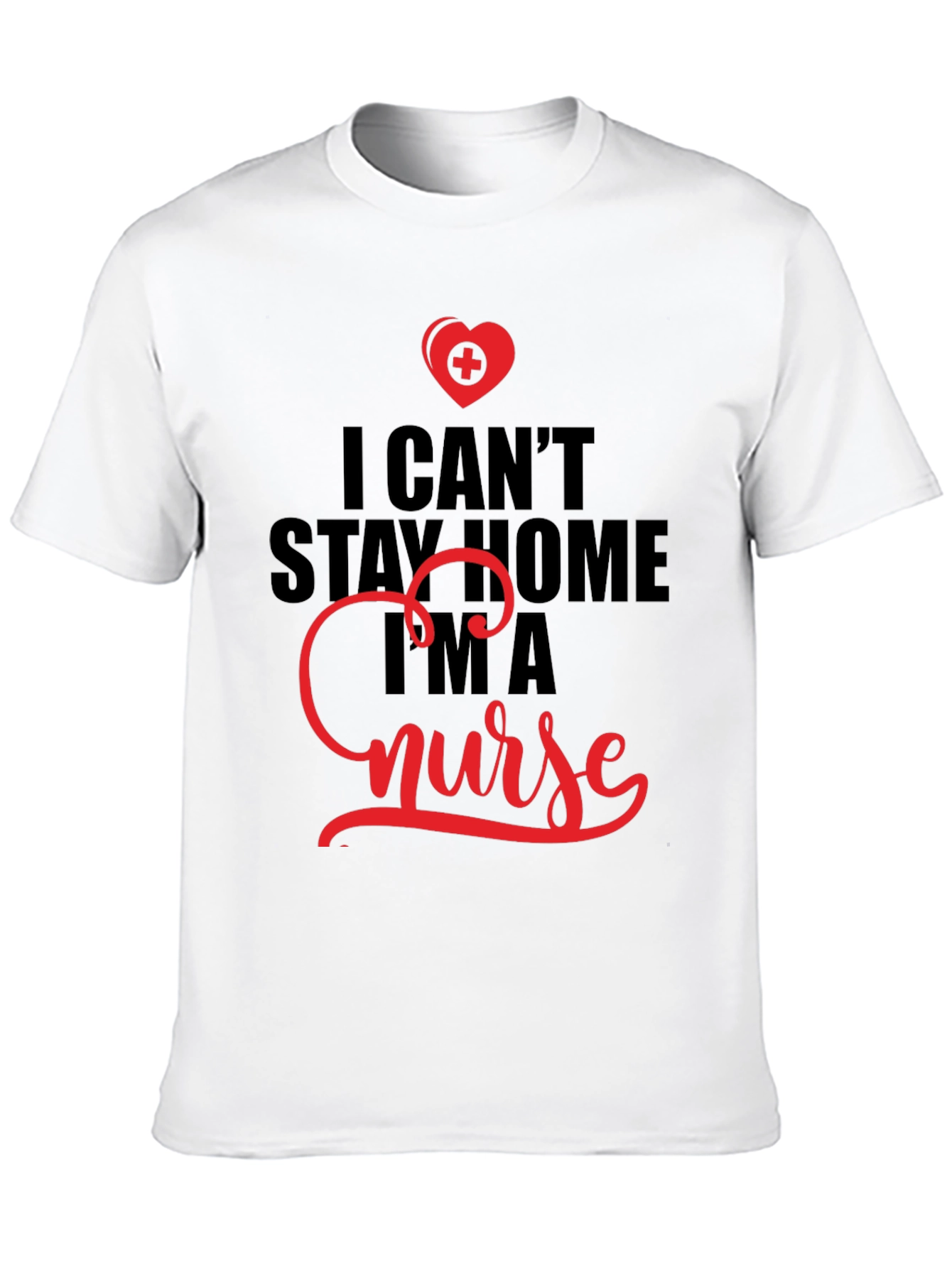 I Cant Stay Home Im A Nurse T-Shirt
