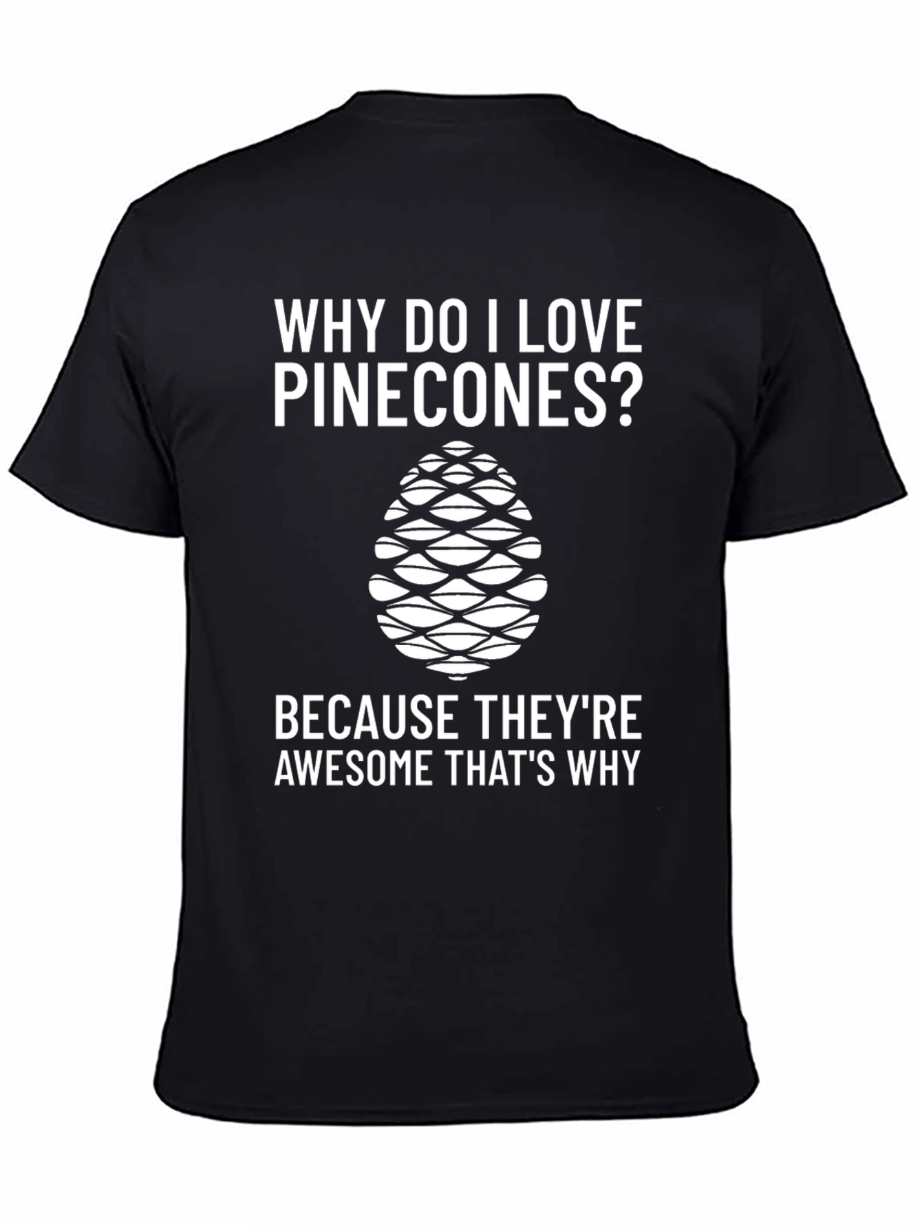 Pinecone Lover T-Shirt - Why Do I Love Pinecones?