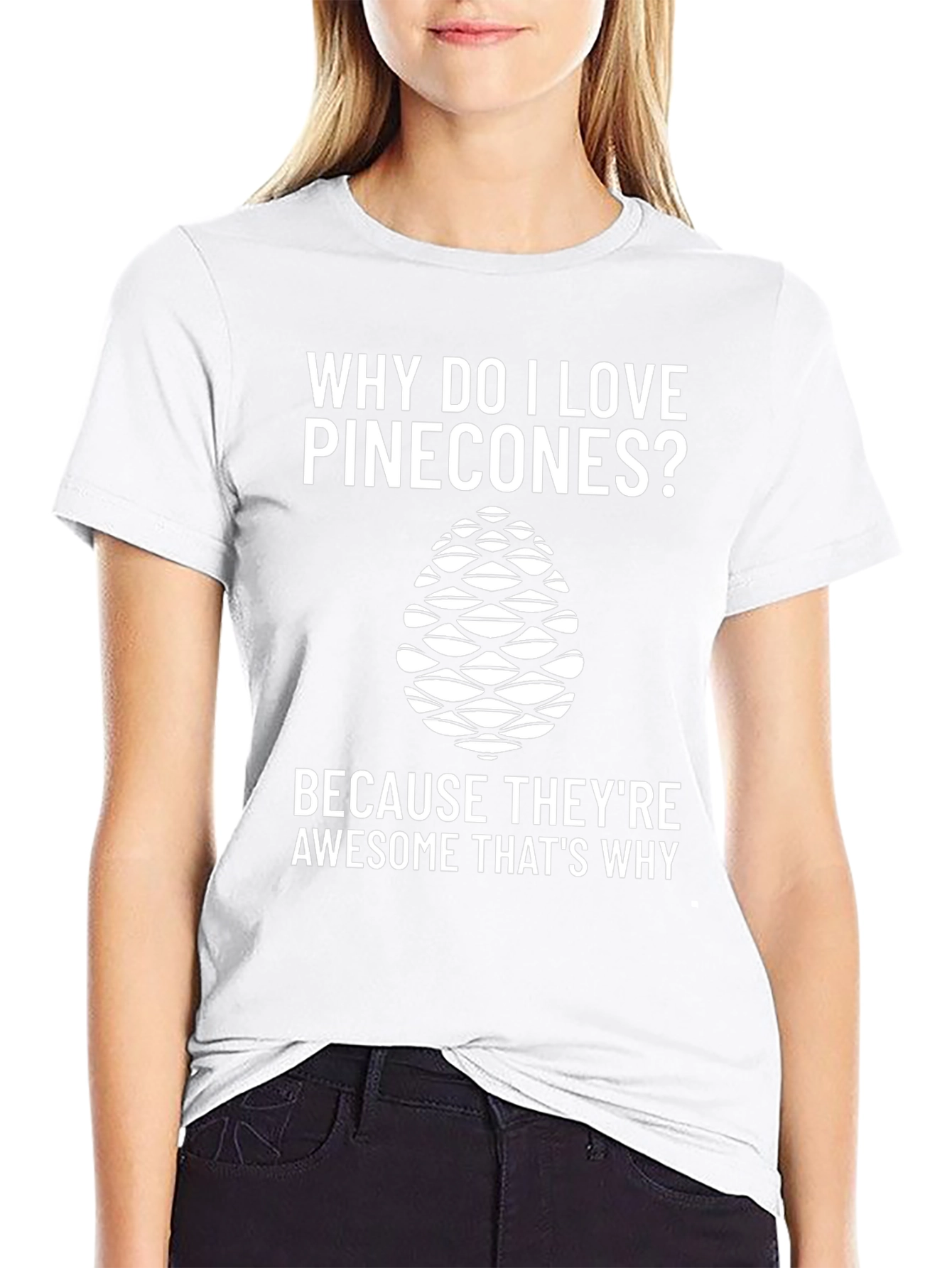 Pinecone Lover T-Shirt - Why Do I Love Pinecones?