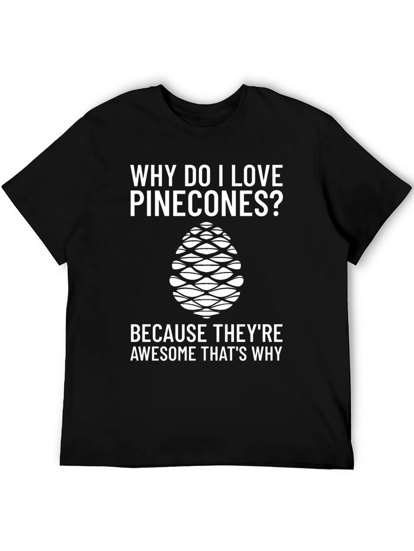 Pinecone Lover T-Shirt - Why Do I Love Pinecones?