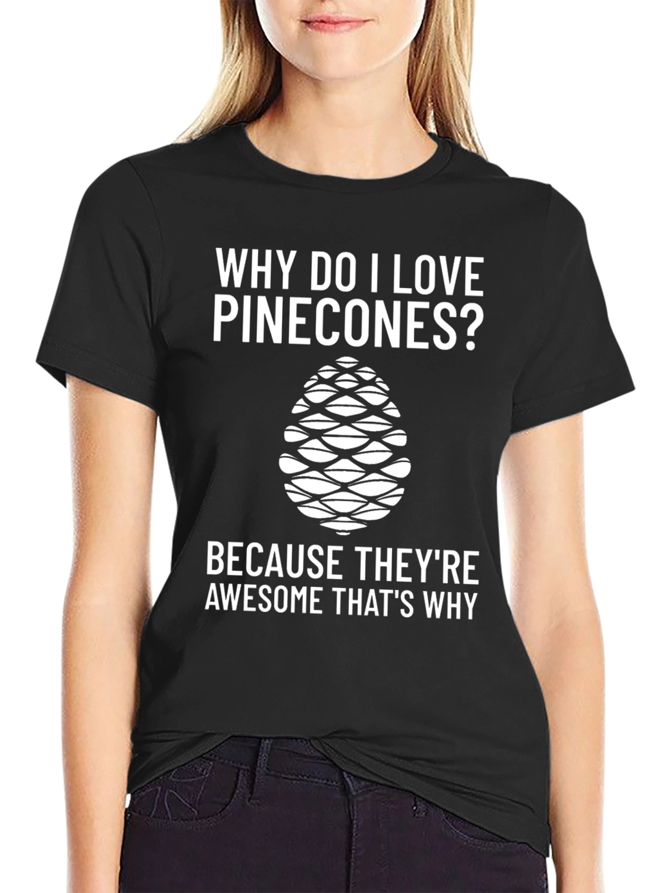 Pinecone Lover T-Shirt - Why Do I Love Pinecones?