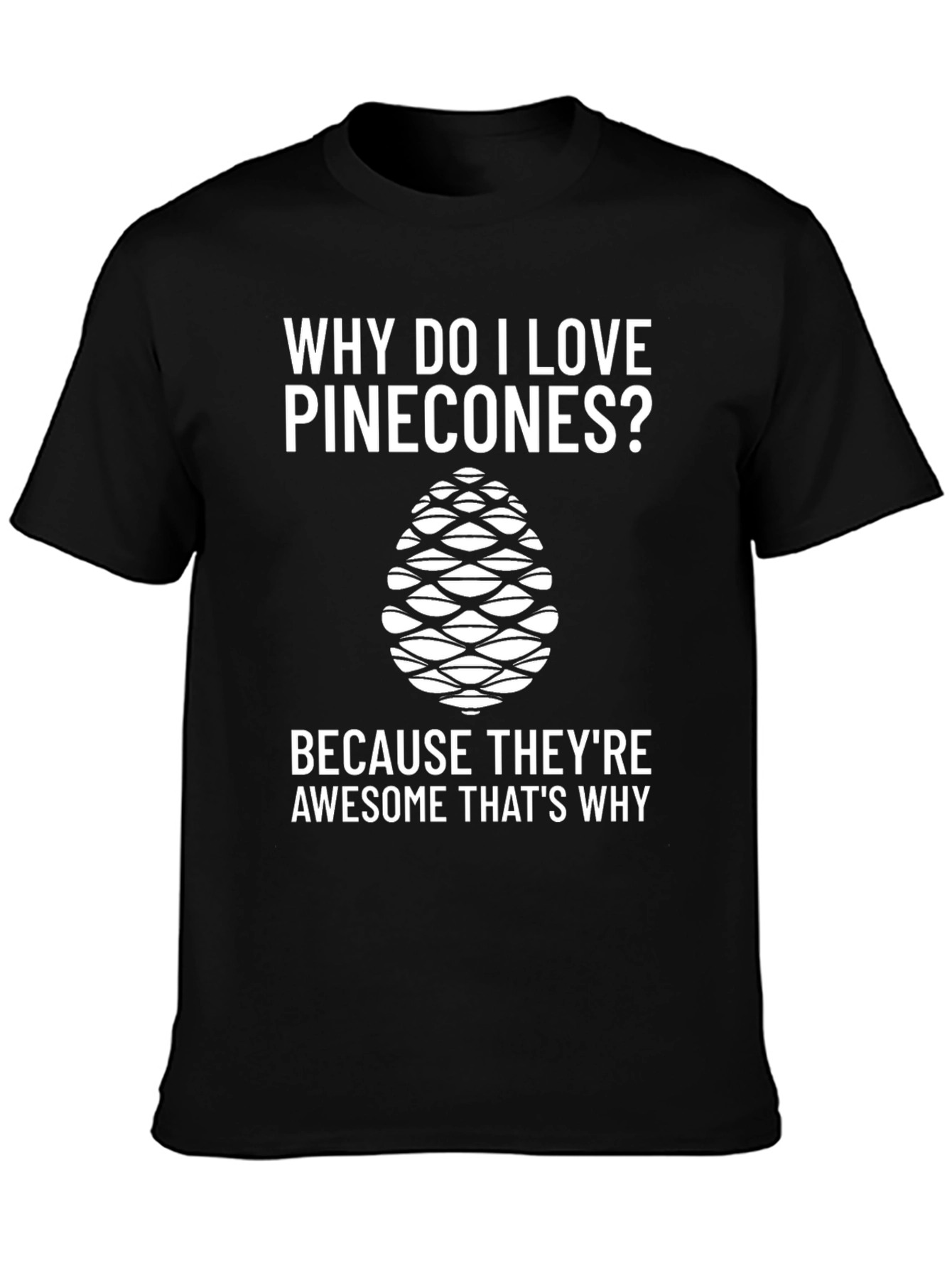 Pinecone Lover T-Shirt - Why Do I Love Pinecones?