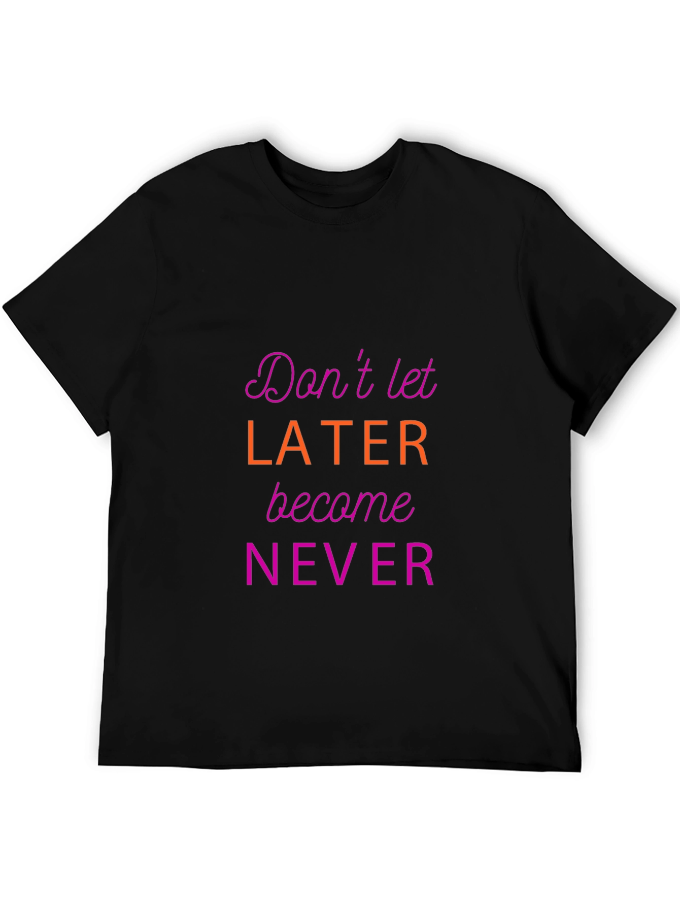 Motivational Graphic Tee - Dont Let Later Become Never