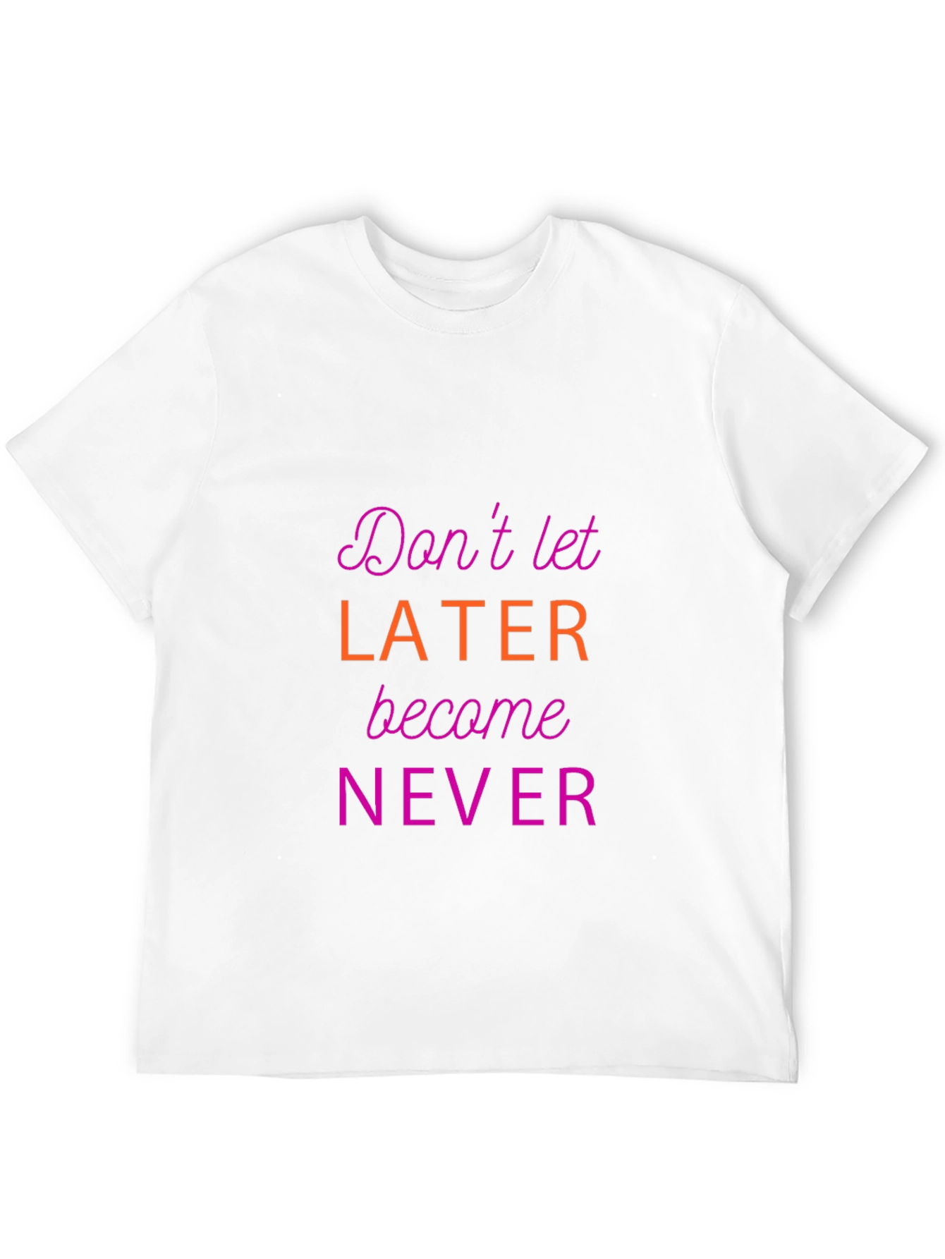 Motivational Graphic Tee - Dont Let Later Become Never
