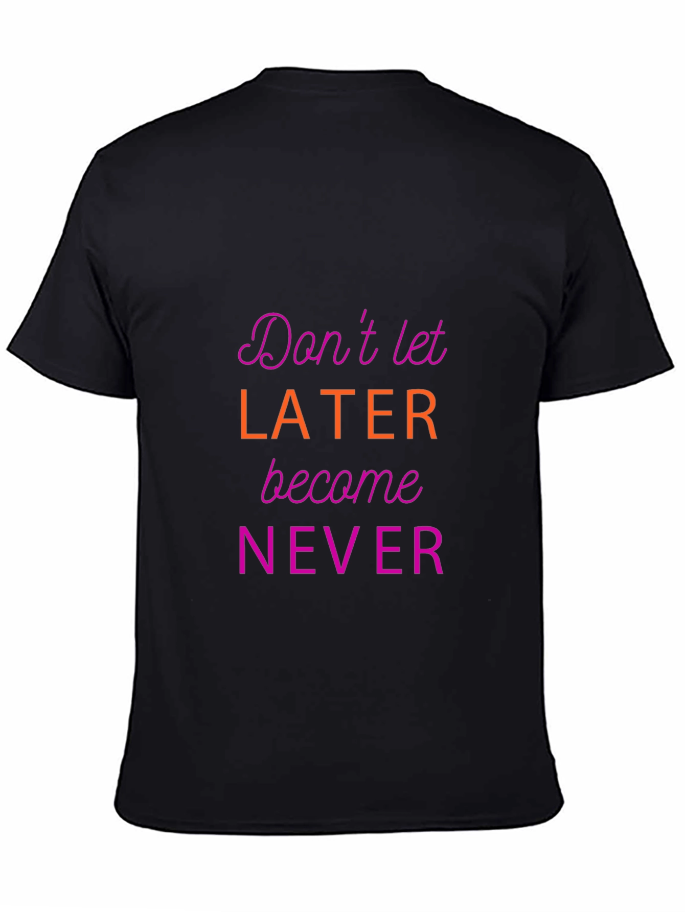 Motivational Graphic Tee - Dont Let Later Become Never