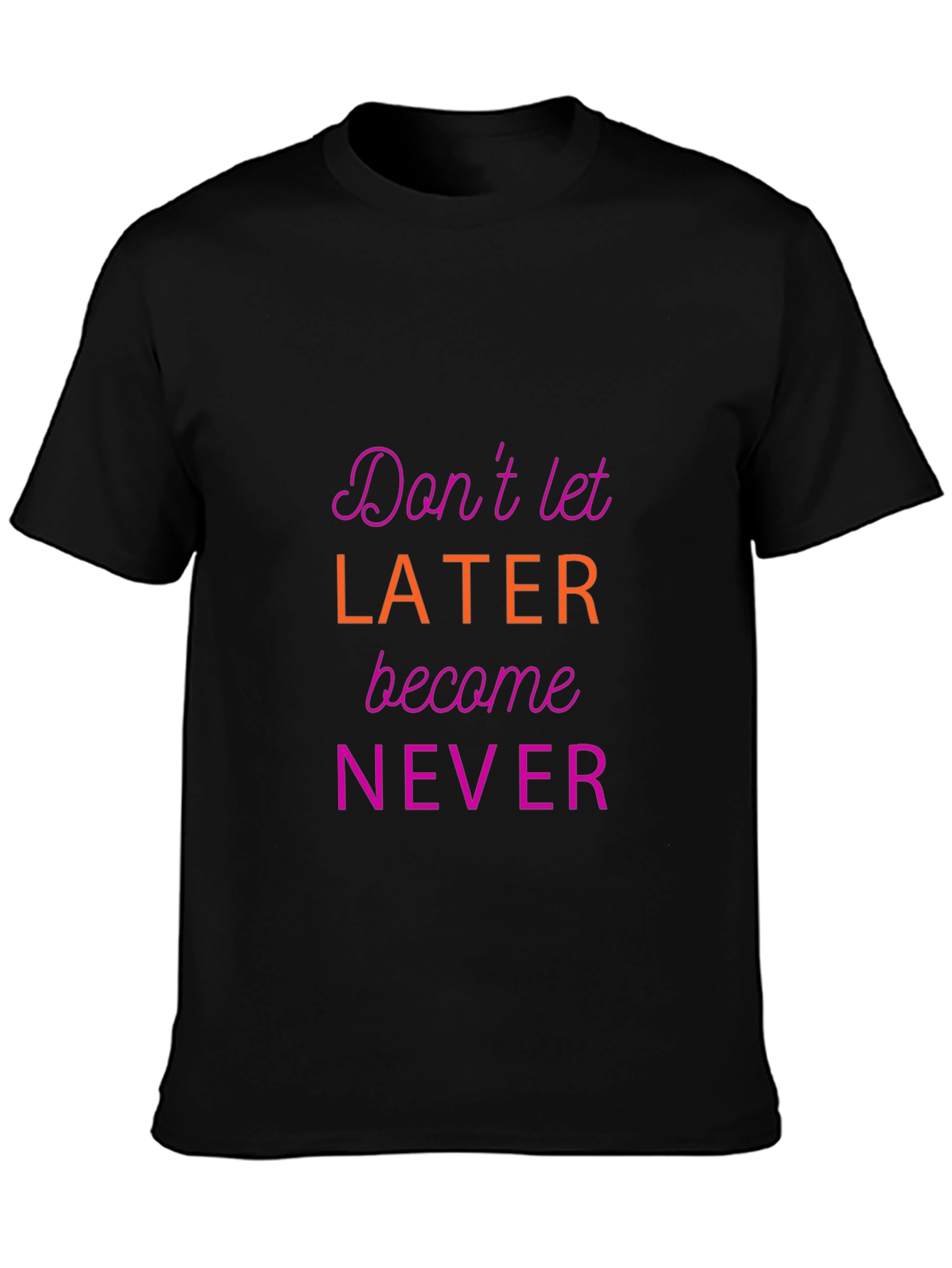 Motivational Graphic Tee - Dont Let Later Become Never