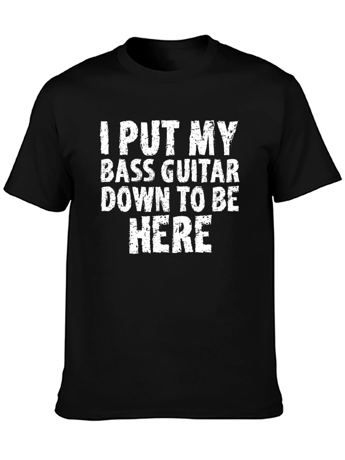 Bass Guitar T-Shirt: I Put My Bass Guitar Down