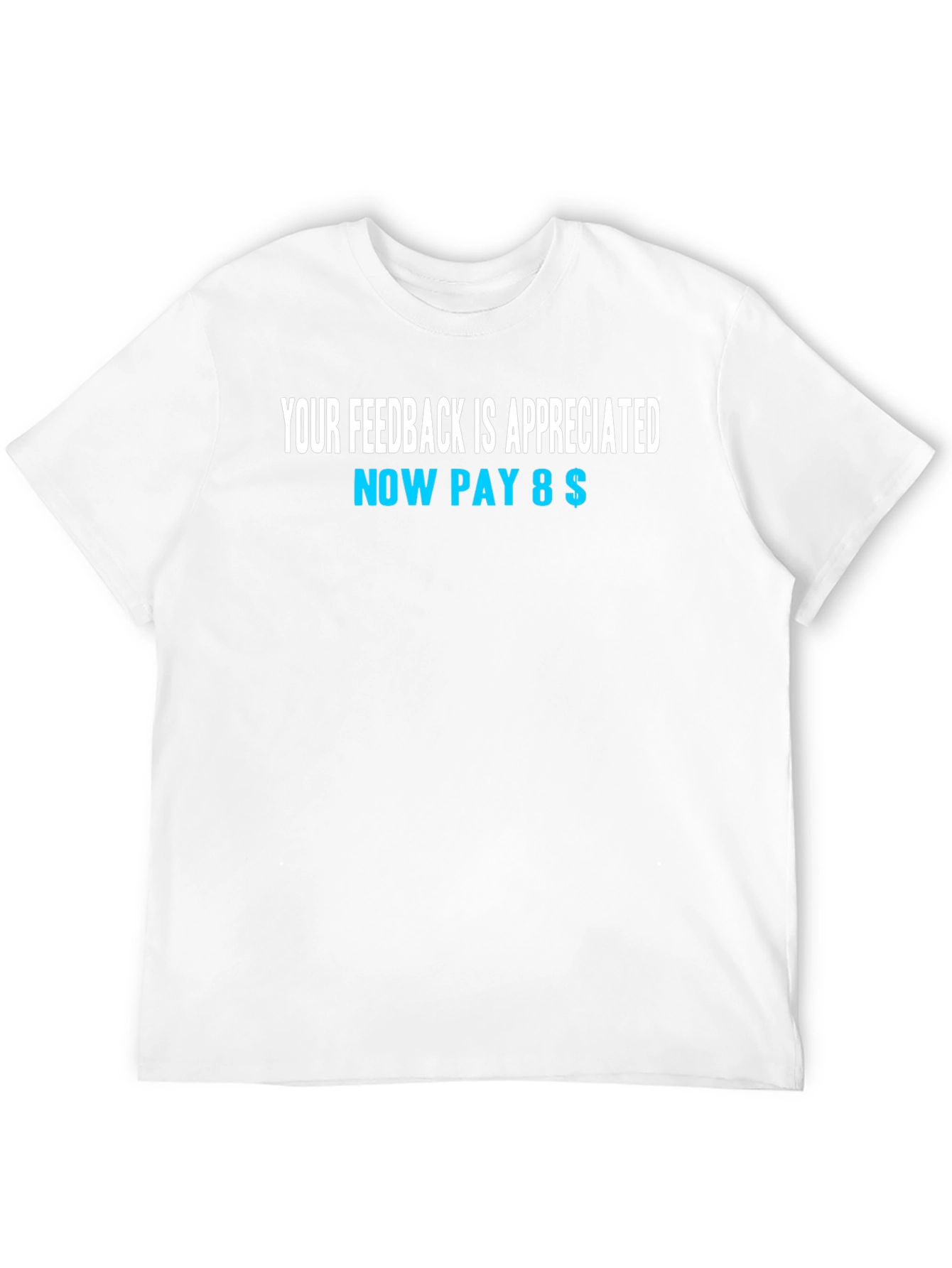 Funny Feedback T-Shirt - Now Pay 8$