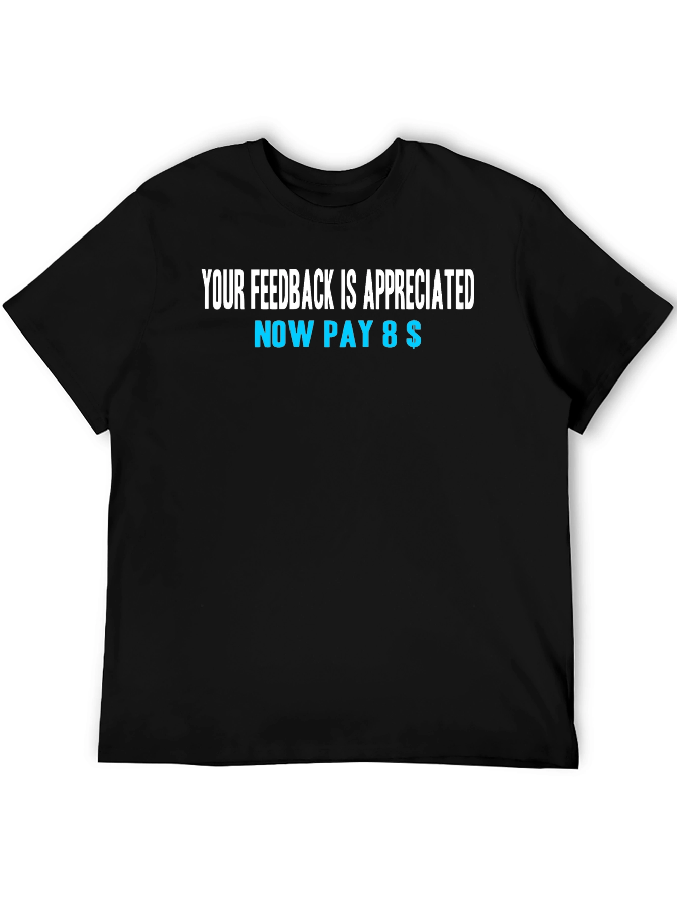 Funny Feedback T-Shirt - Now Pay 8$