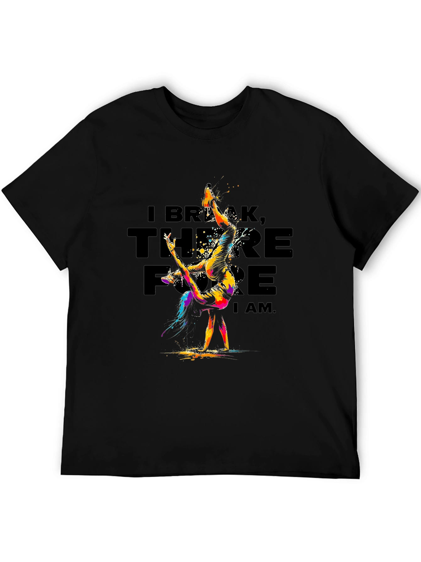 I Break Therefore I Am T-Shirt