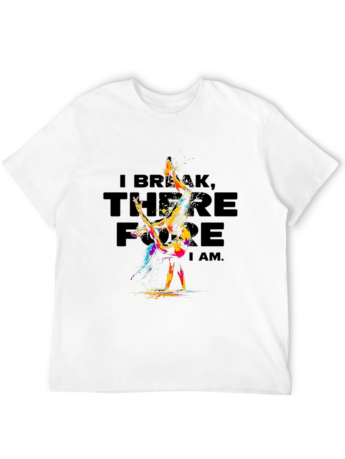 I Break Therefore I Am T-Shirt