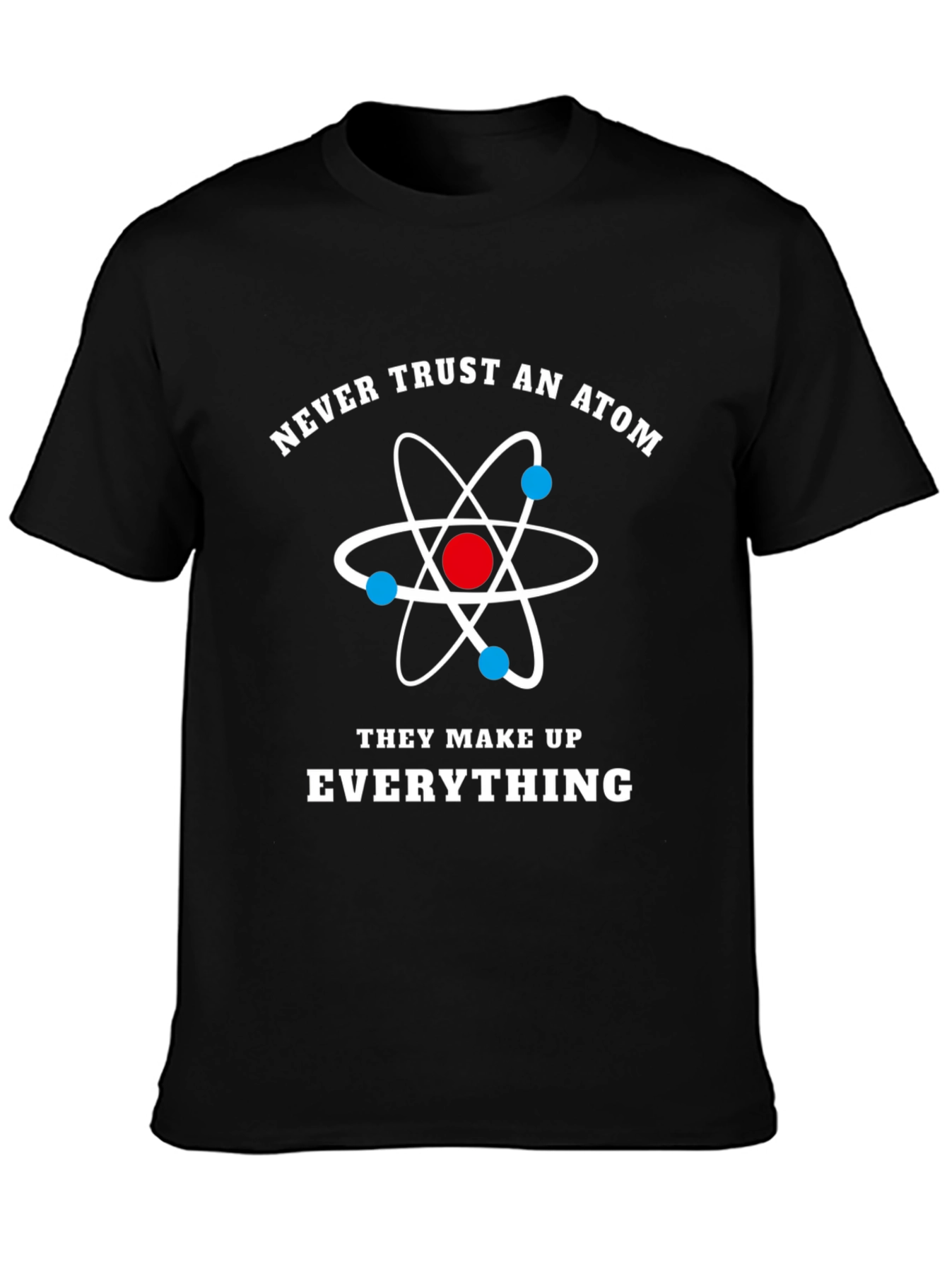 Funny Science Atom T-Shirt - Never Trust An Atom