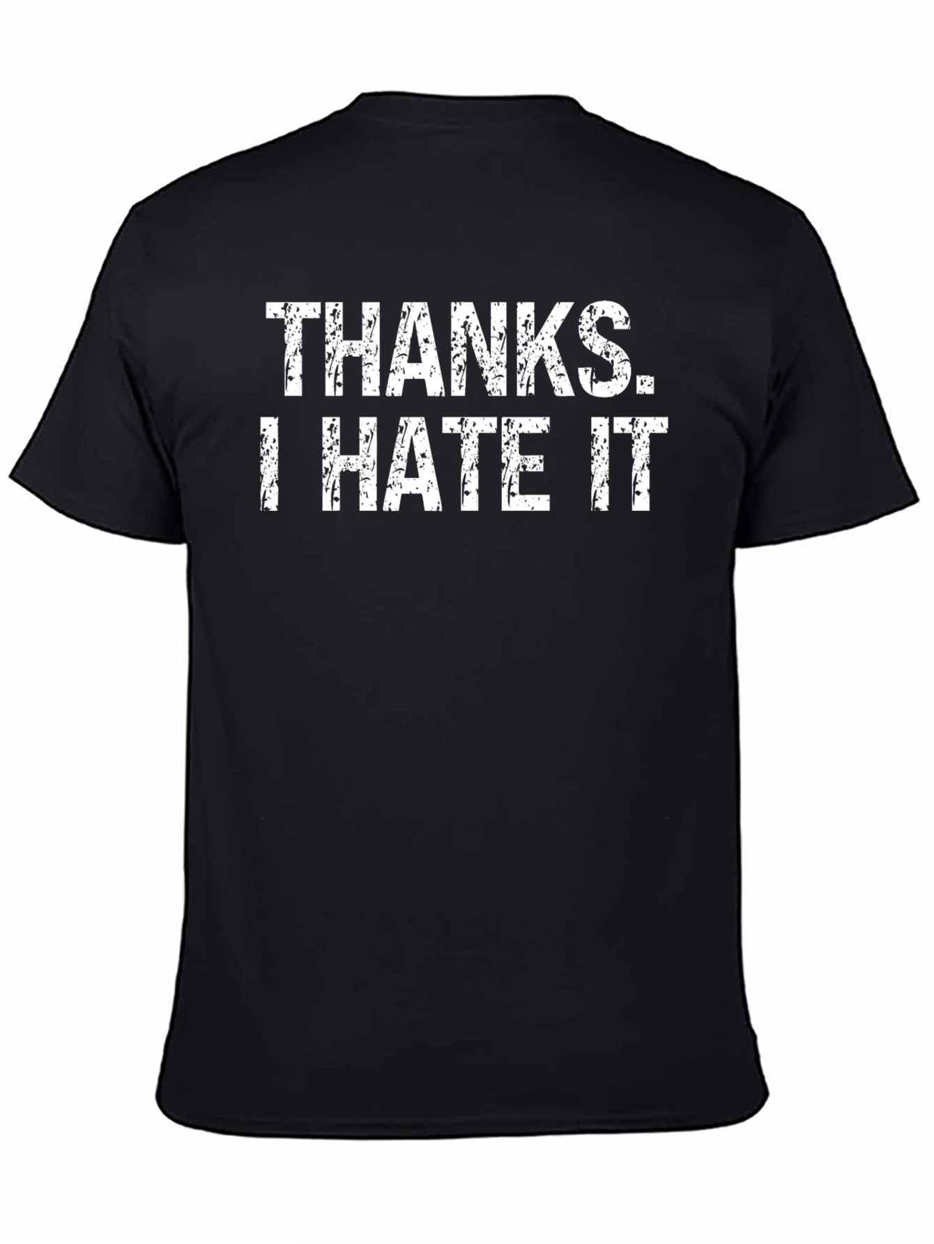 Thanks. I Hate It - Funny Graphic T-Shirt