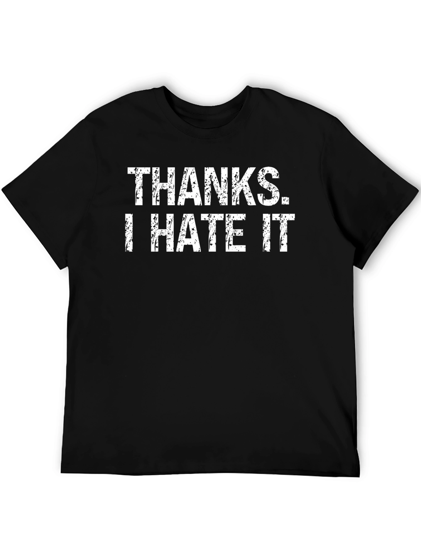 Thanks. I Hate It - Funny Graphic T-Shirt