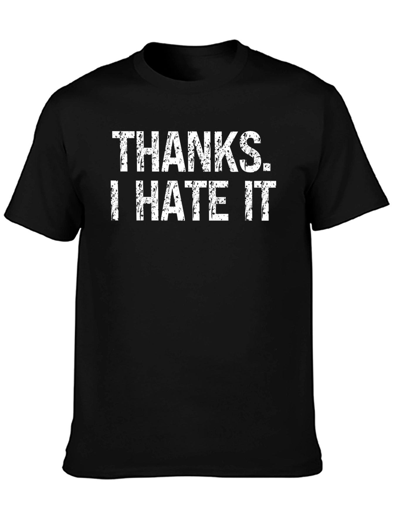 Thanks. I Hate It - Funny Graphic T-Shirt