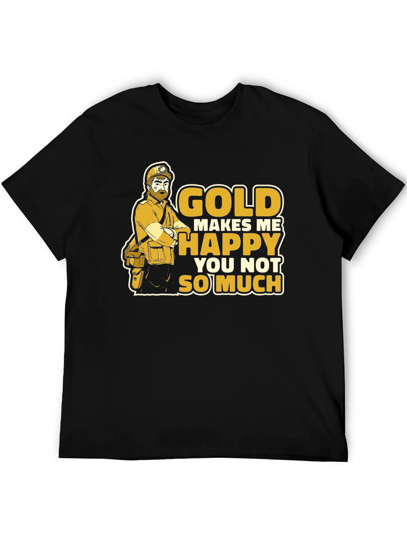 Gold Makes Me Happy Funny Miner Graphic T-Shirt