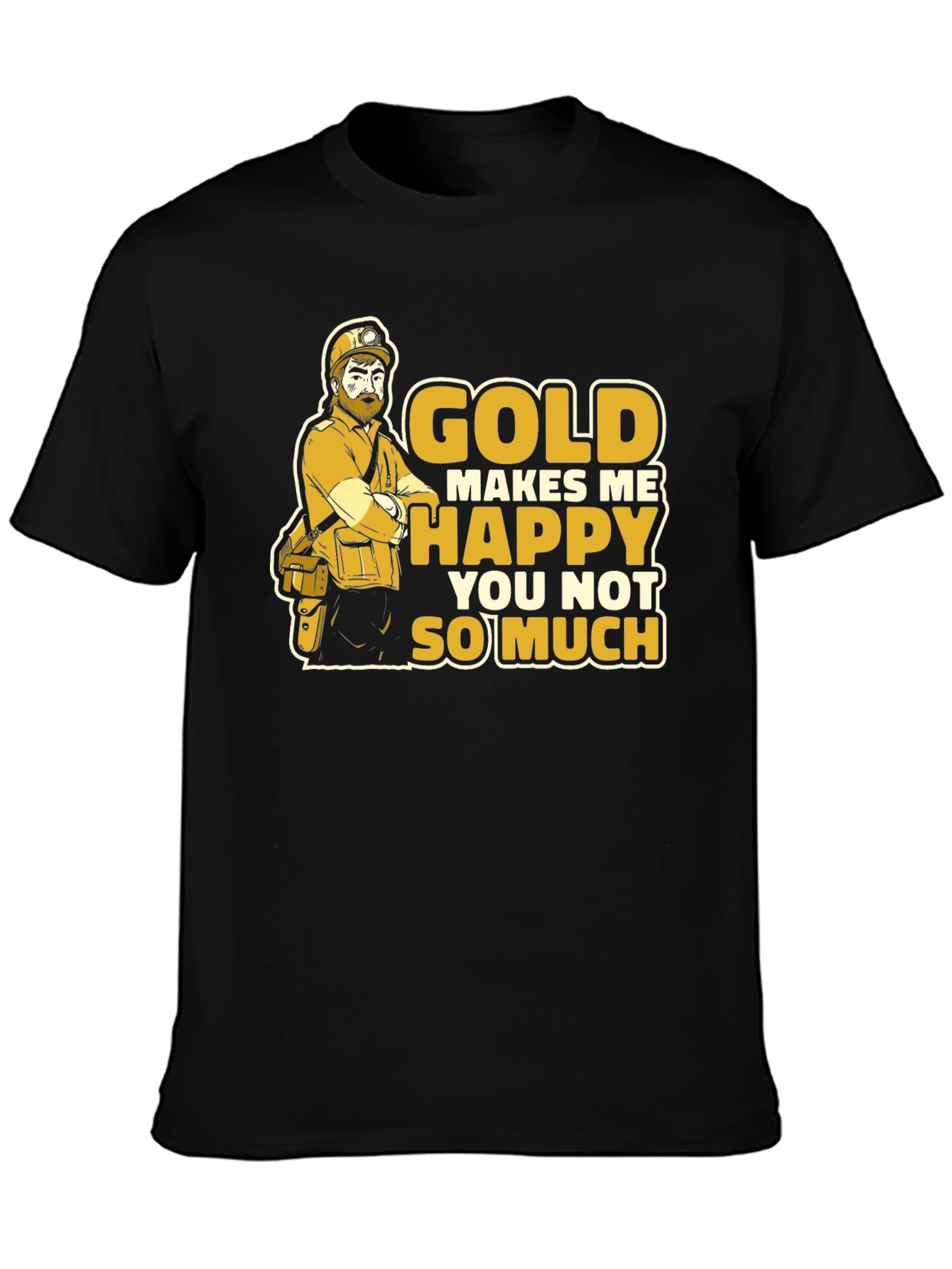 Gold Makes Me Happy Funny Miner Graphic T-Shirt