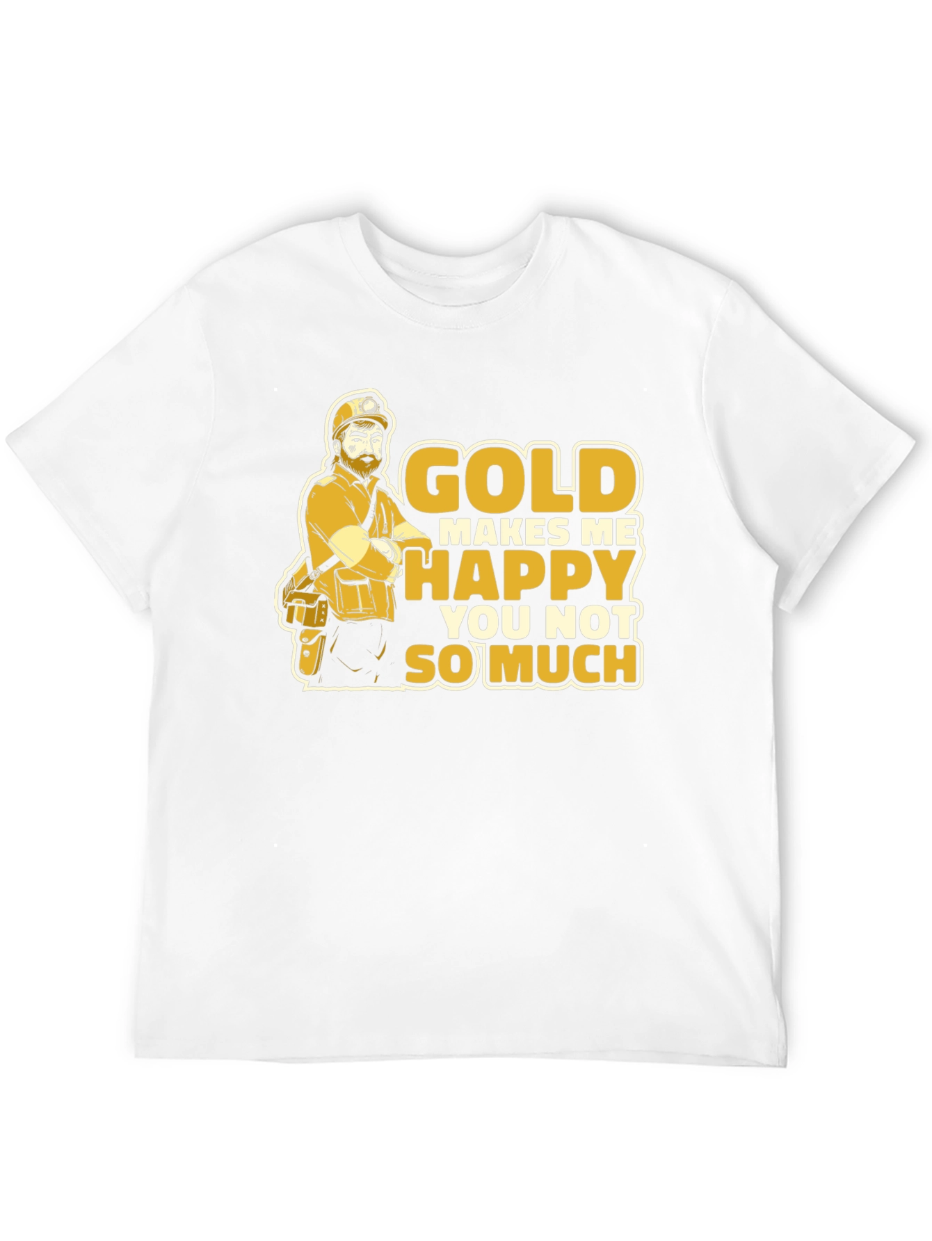 Gold Makes Me Happy Funny Miner Graphic T-Shirt