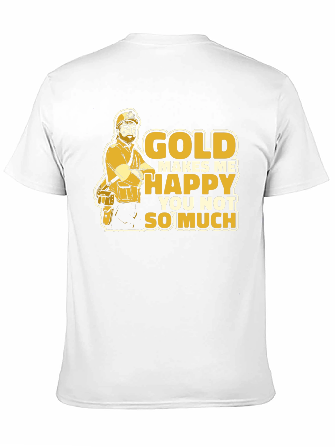 Gold Makes Me Happy Funny Miner Graphic T-Shirt