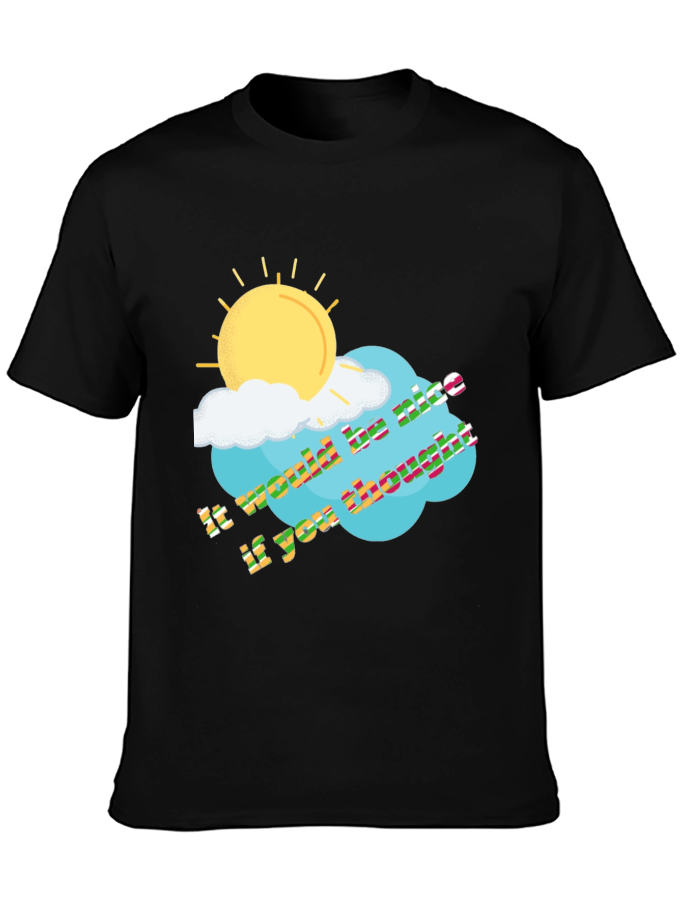It Would Be Nice If You Thought T-Shirt