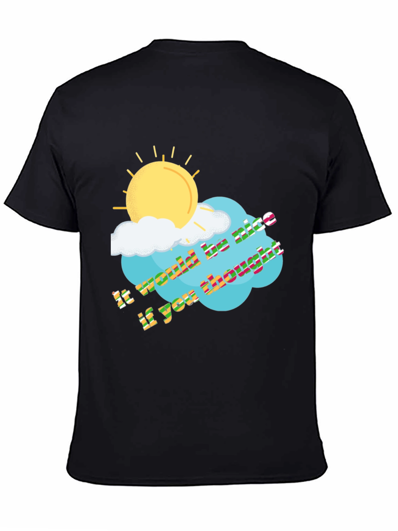 It Would Be Nice If You Thought T-Shirt