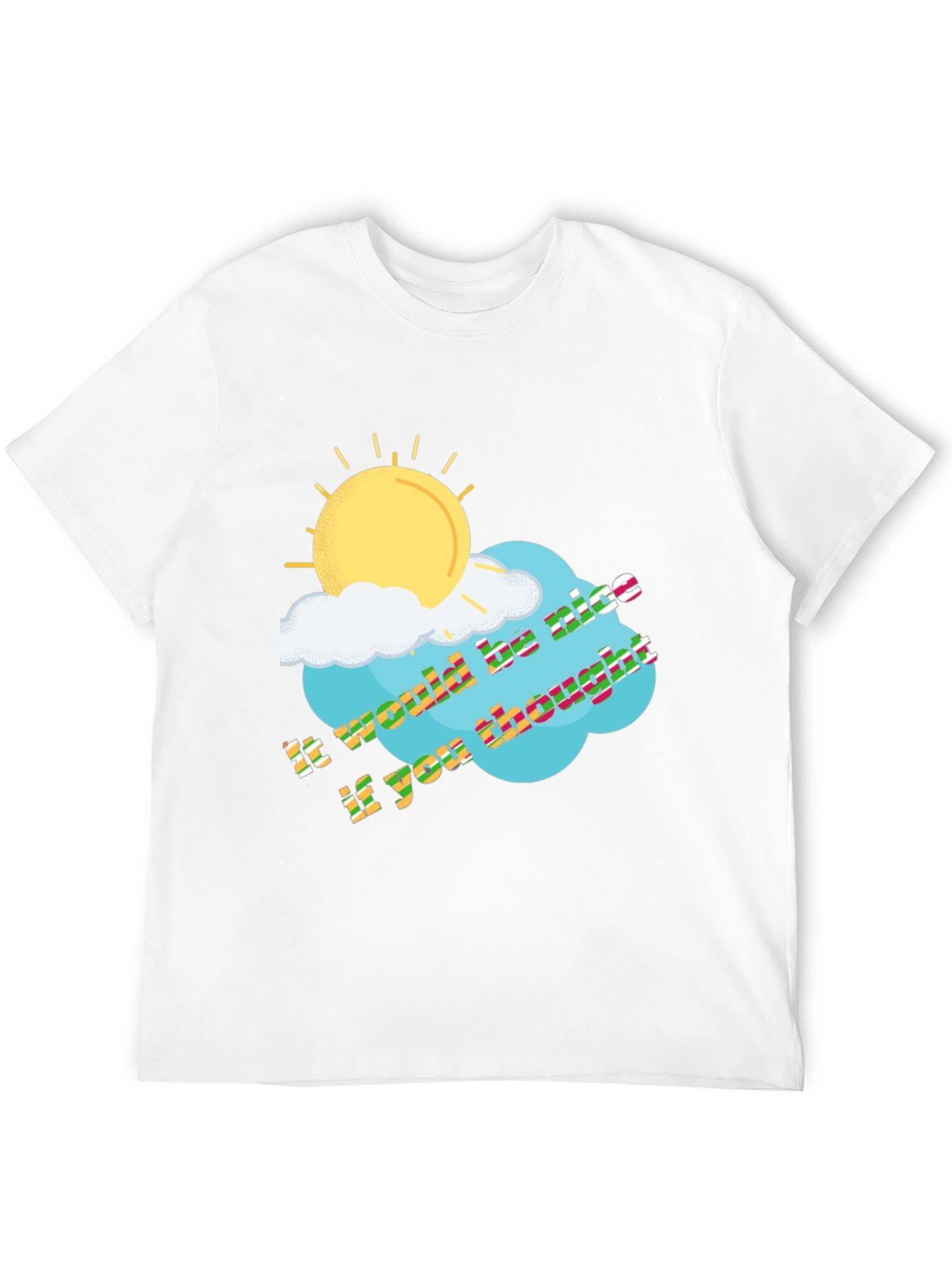 It Would Be Nice If You Thought T-Shirt