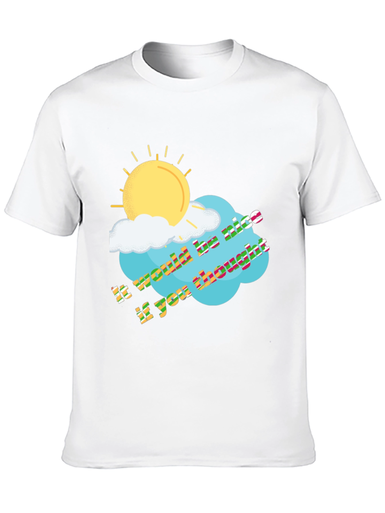 It Would Be Nice If You Thought T-Shirt