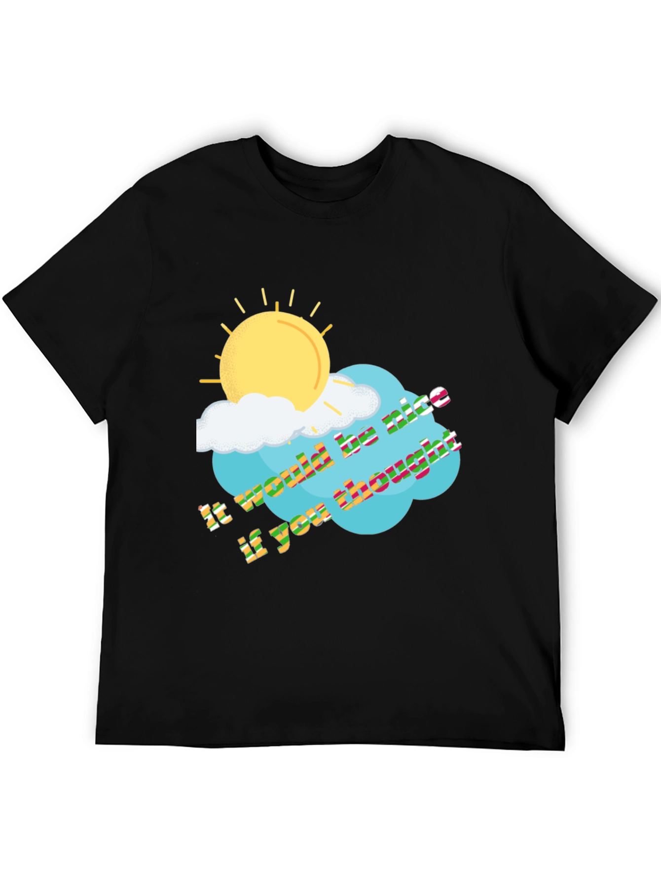 It Would Be Nice If You Thought T-Shirt