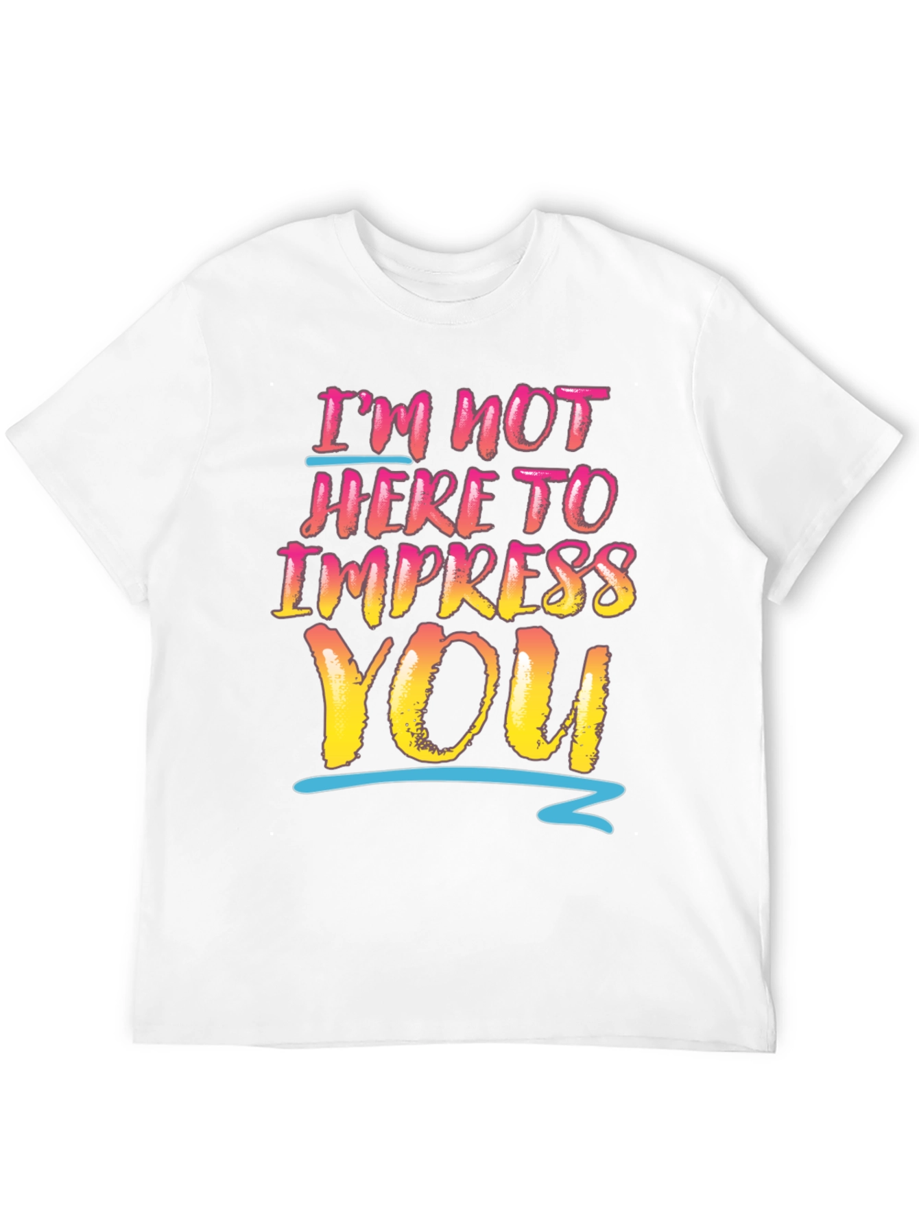 Im Not Here To Impress You Graphic Tee