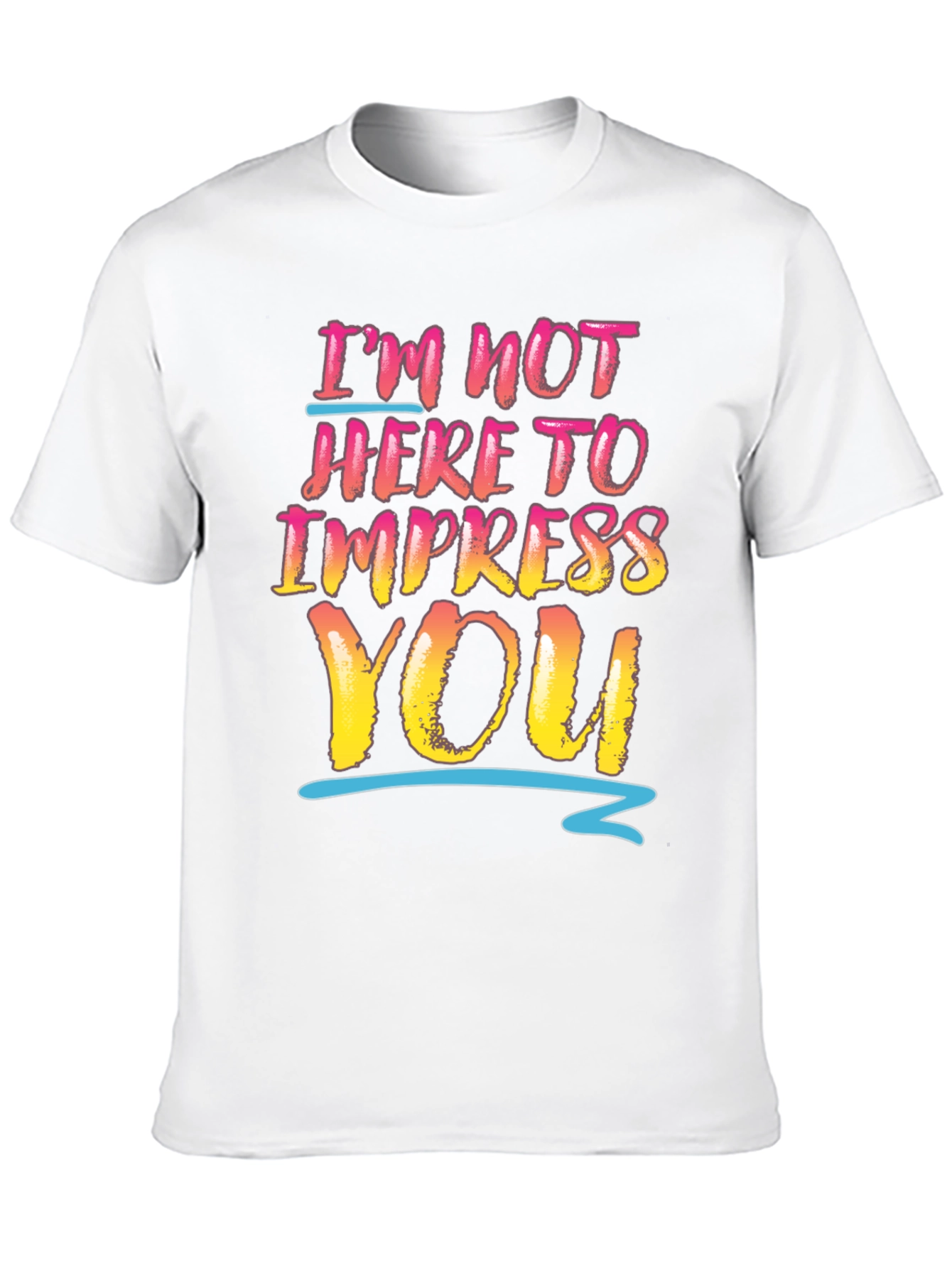 Im Not Here To Impress You Graphic Tee