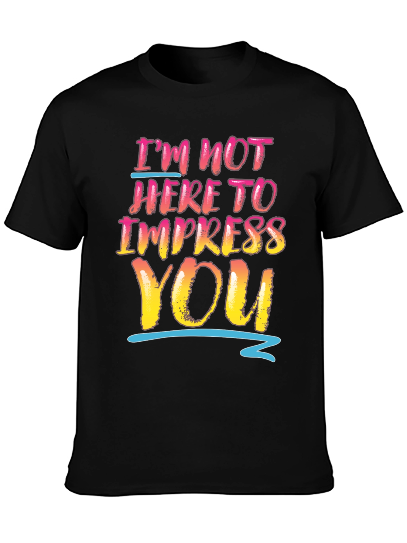 Im Not Here To Impress You Graphic Tee