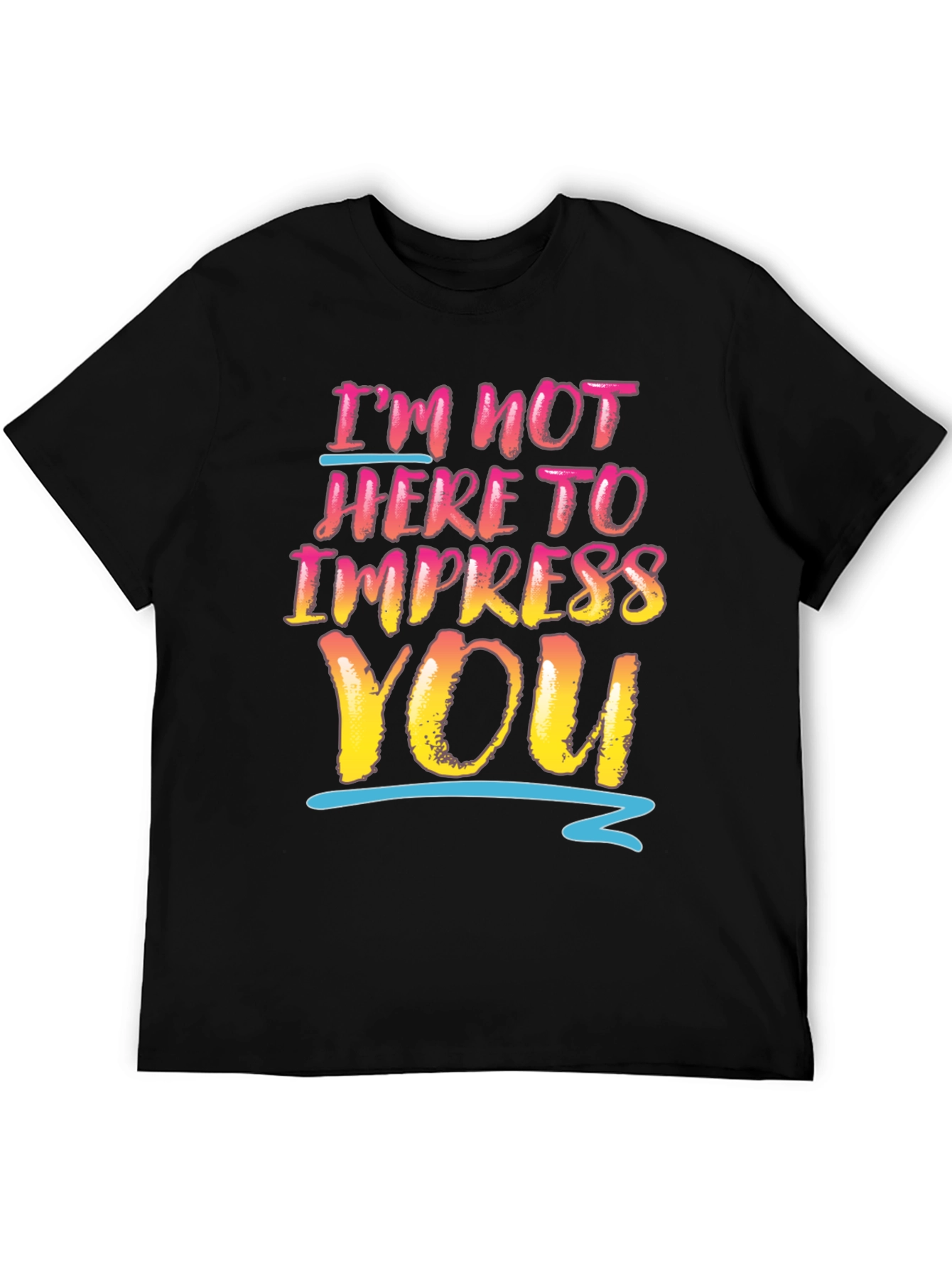 Im Not Here To Impress You Graphic Tee