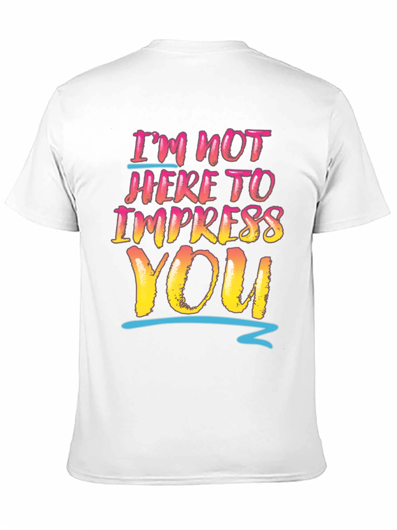 Im Not Here To Impress You Graphic Tee