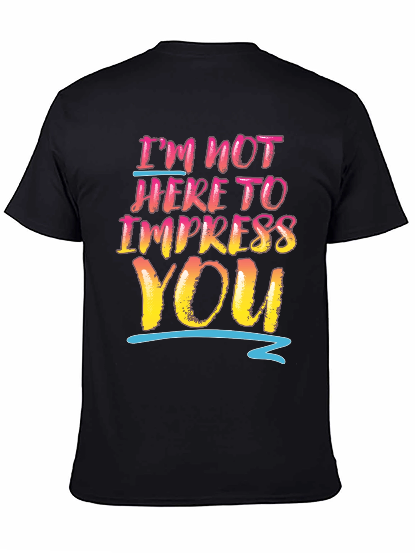 Im Not Here To Impress You Graphic Tee