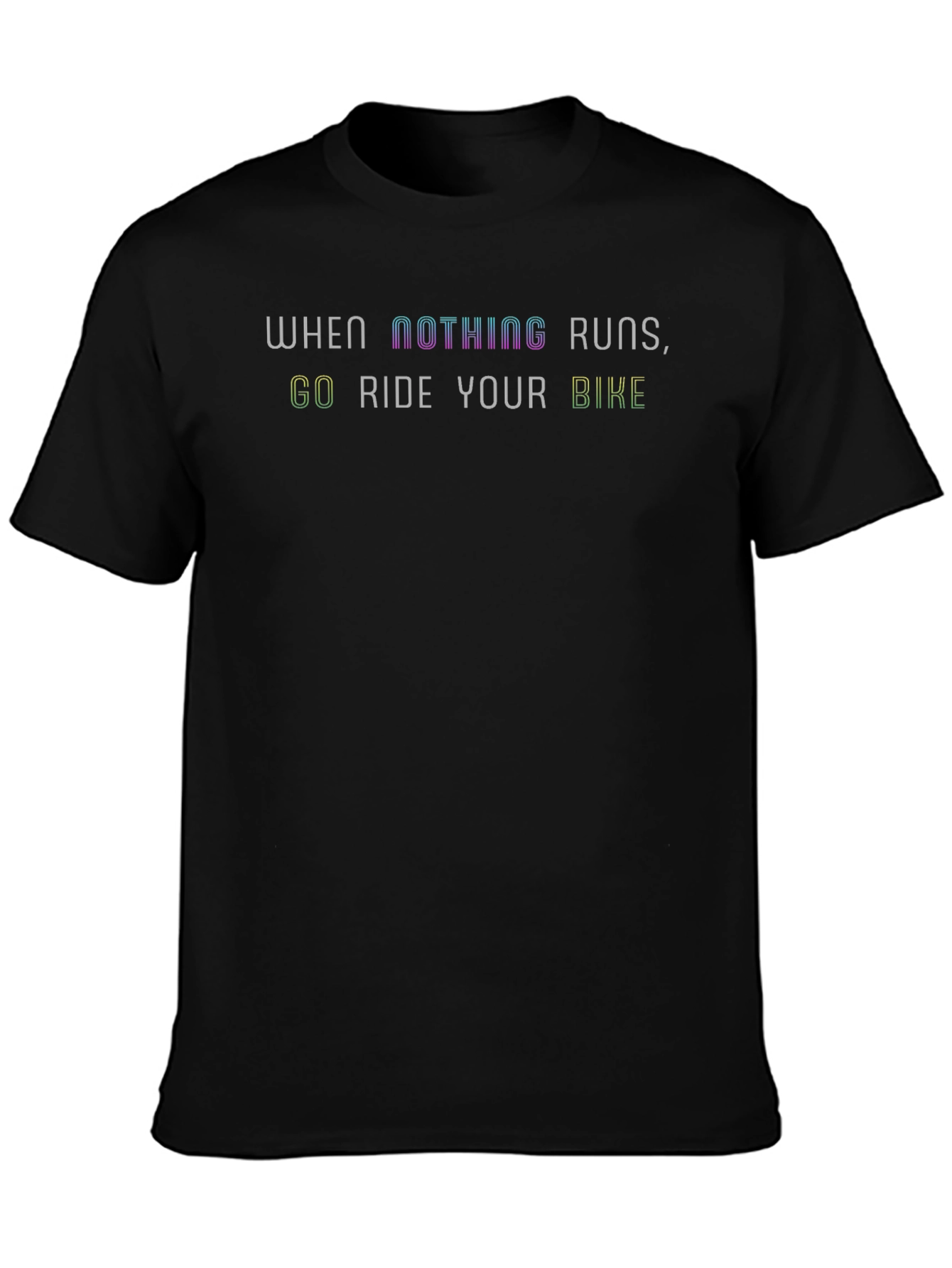 When Nothing Runs Ride Your Bike T-Shirt