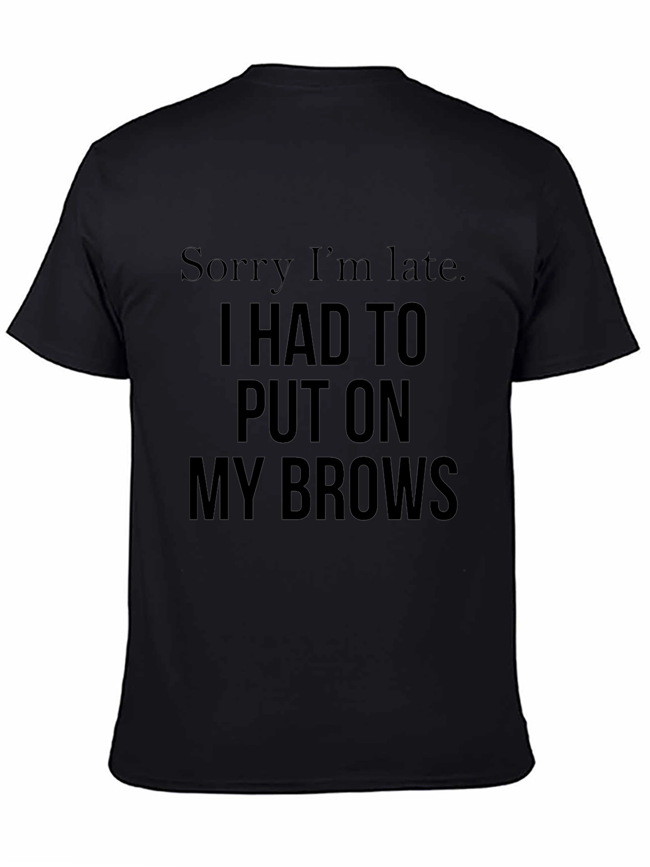 Sorry Im Late Brows Graphic Tee