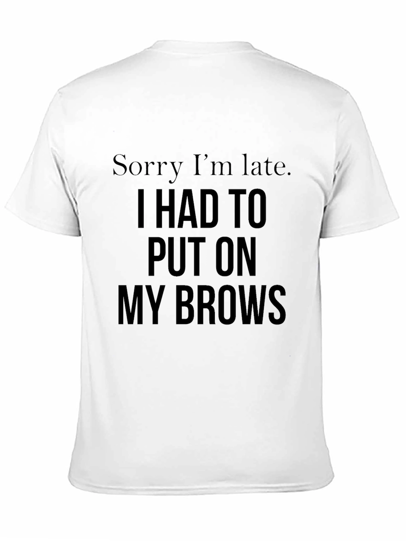 Sorry Im Late Brows Graphic Tee