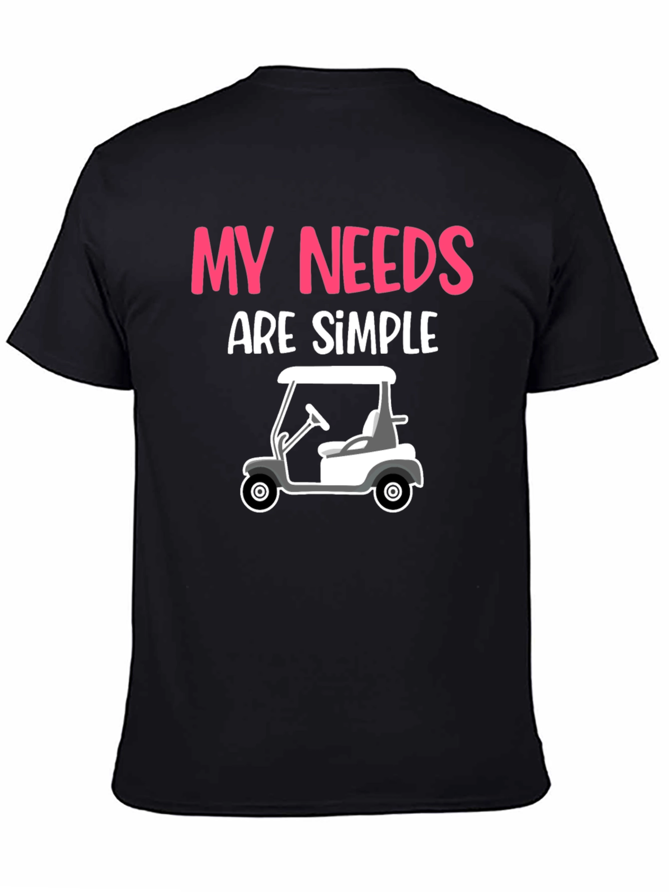 My Needs Are Simple - Golf Cart Graphic Tee