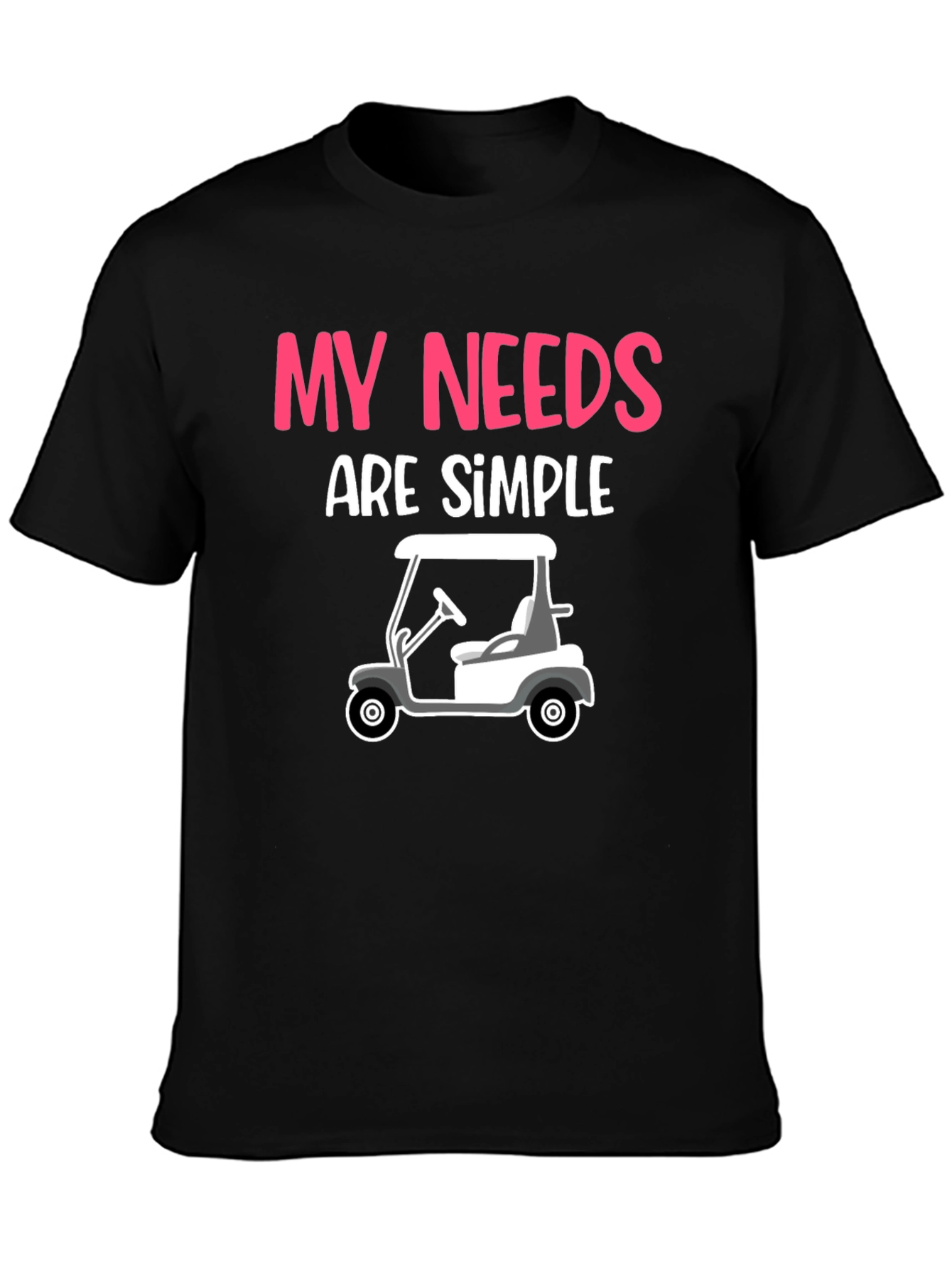 My Needs Are Simple - Golf Cart Graphic Tee