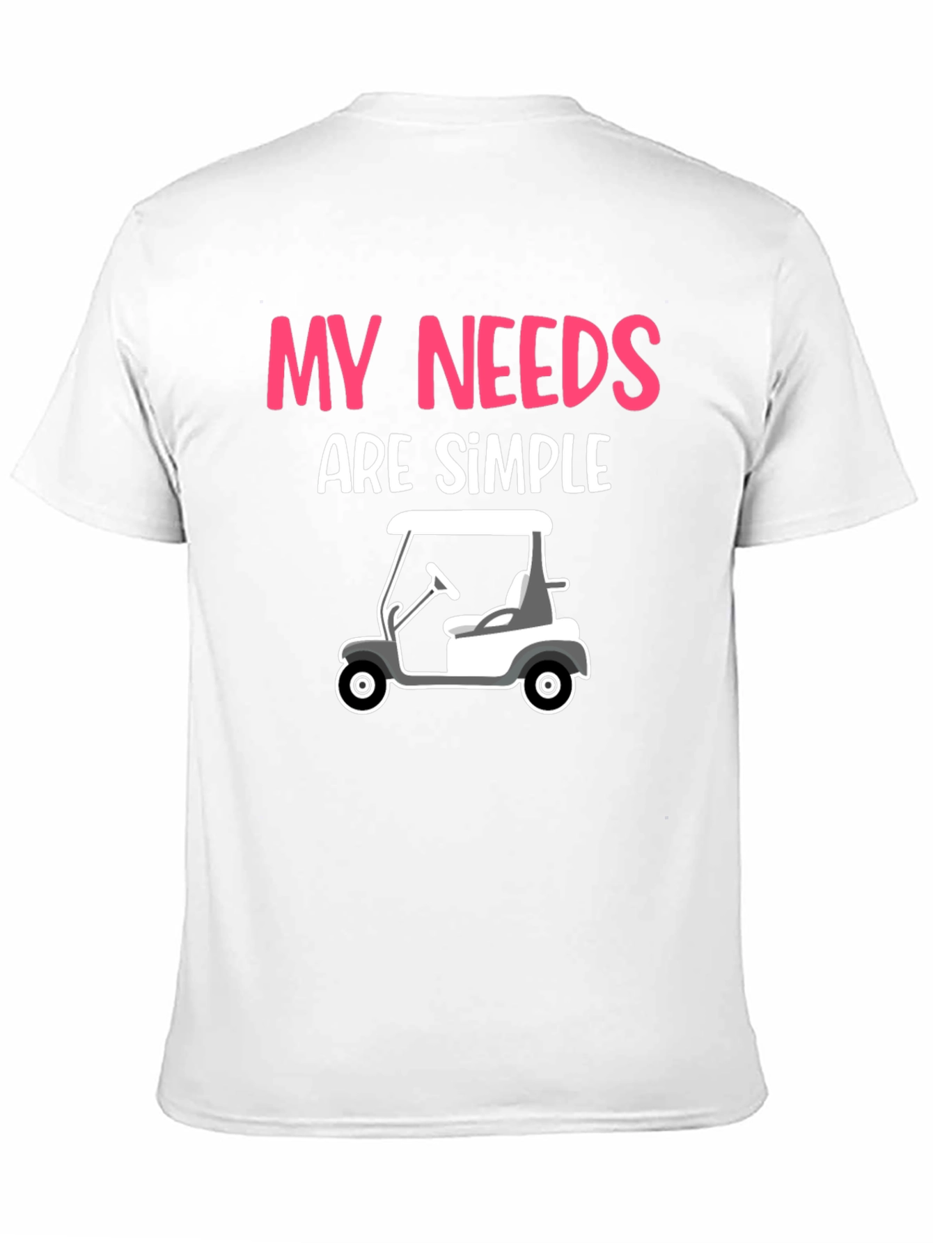 My Needs Are Simple - Golf Cart Graphic Tee
