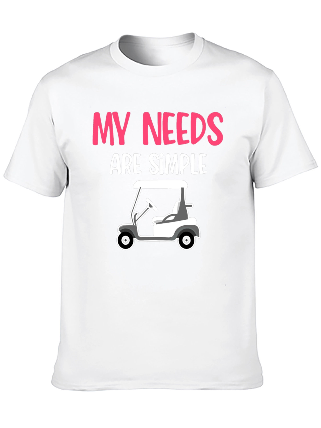 My Needs Are Simple - Golf Cart Graphic Tee