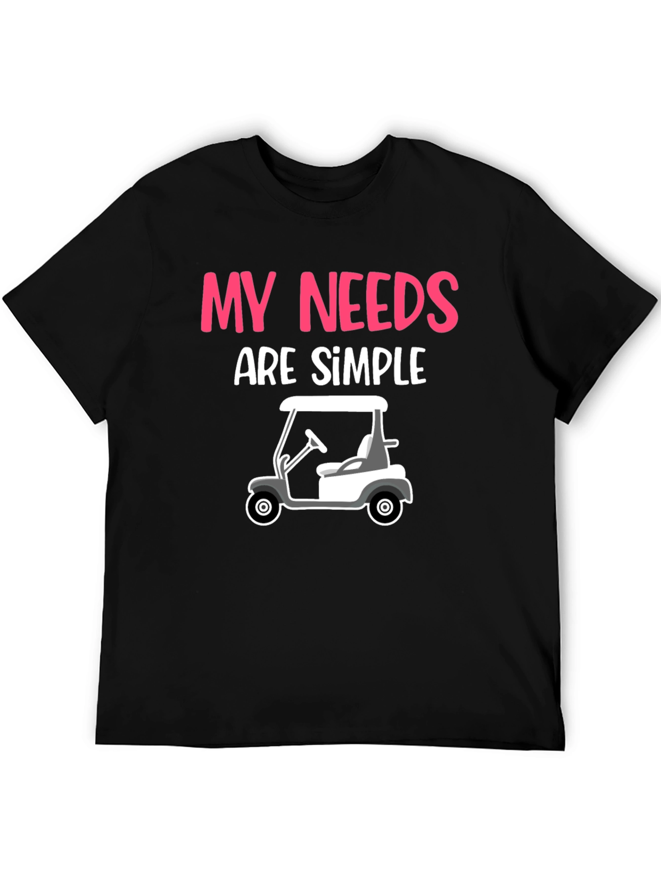 My Needs Are Simple - Golf Cart Graphic Tee