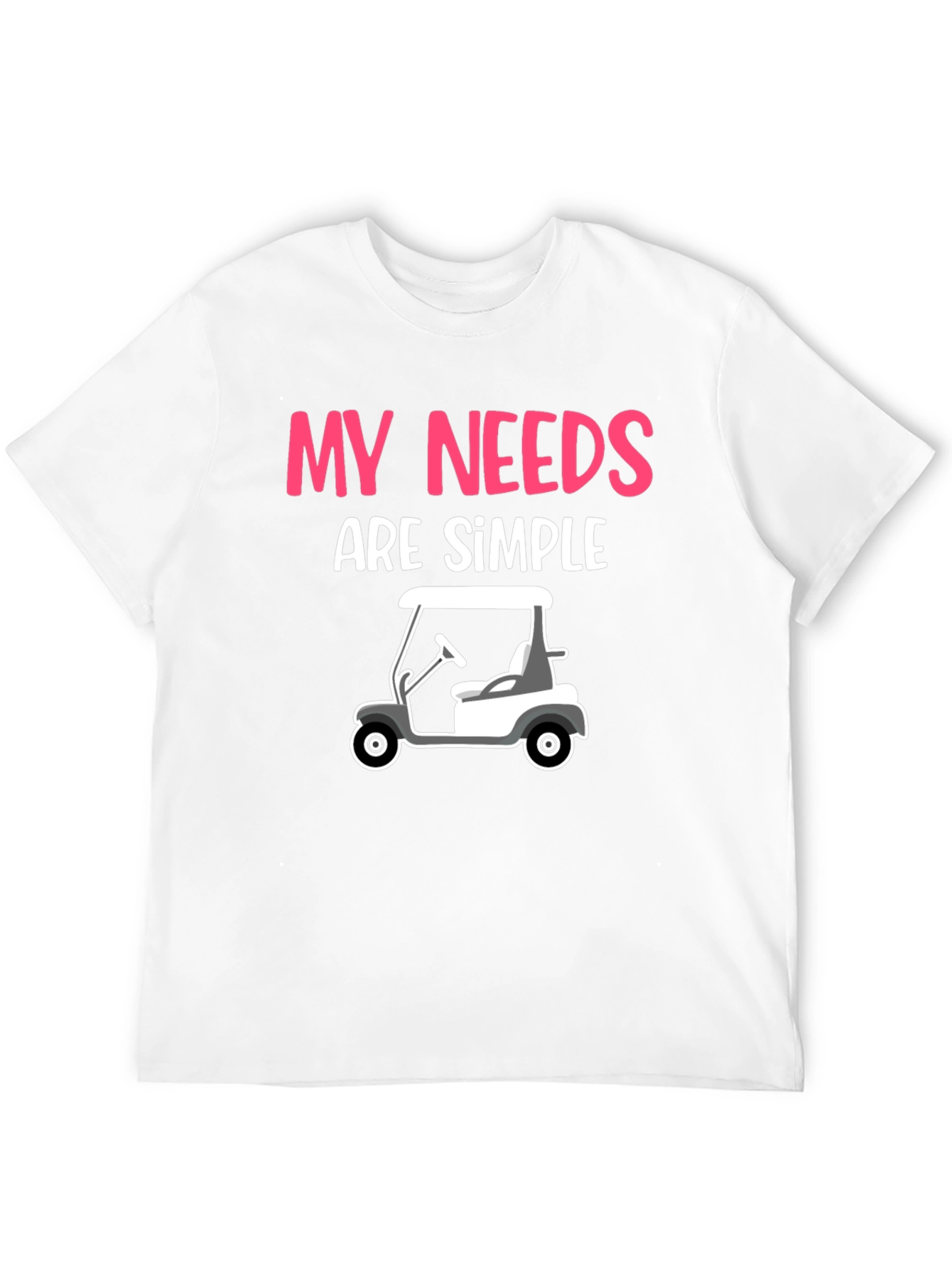 My Needs Are Simple - Golf Cart Graphic Tee
