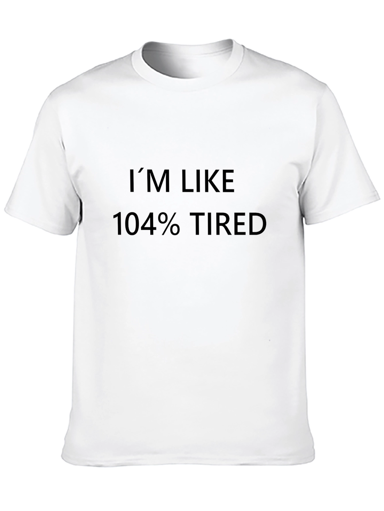 Im Like 104% Tired T-Shirt - Black