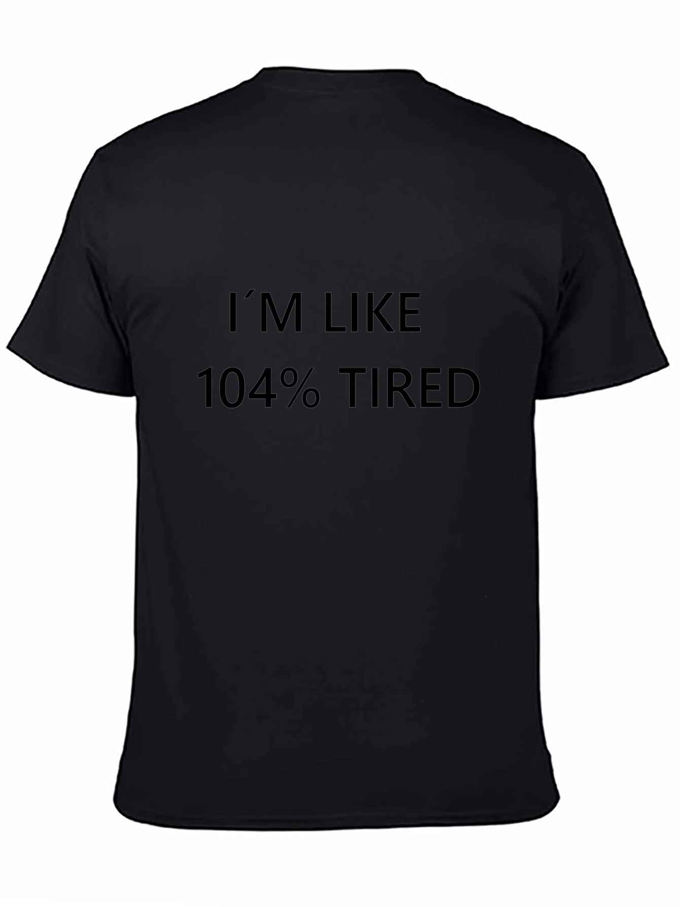 Im Like 104% Tired T-Shirt - Black