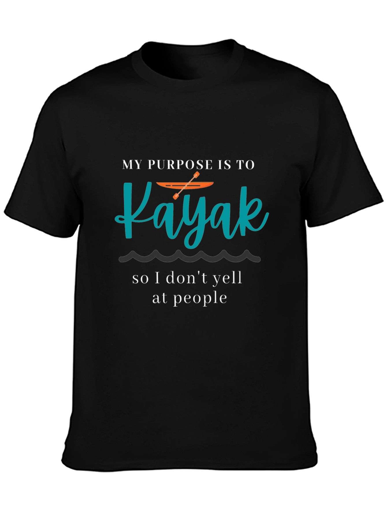 Kayaking Purpose T-Shirt - Funny Kayak Lover Tee